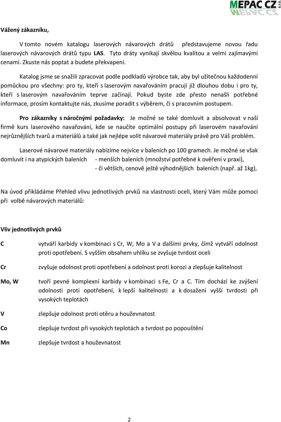 Katalog jsme se snažili zpracovat podle podkladů výrobce tak, aby byl užitečnou každodenní pomůckou pro všechny: pro ty, kteří s laserovým navařováním pracují již dlouhou dobu i pro ty, kteří s