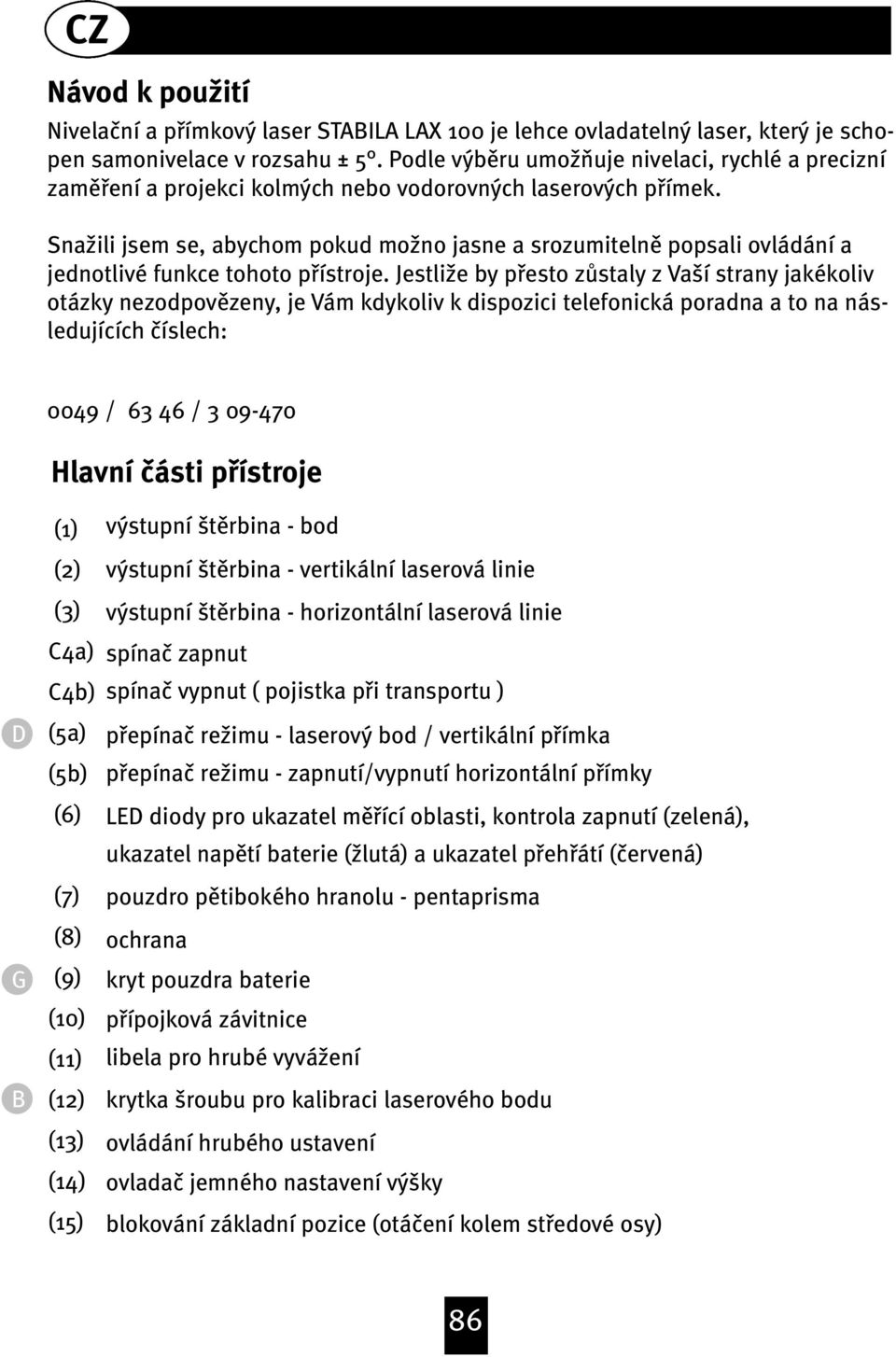 Sna{ili jsem se, abychom pokud mo{no jasne a srozumitelnœ popsali ovládání a jednotlivé funkce tohoto pøístroje.