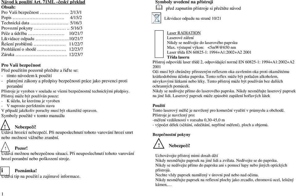 12/23/7 Pro Vaš bezpečnost Před použtím pozorně přečtěte a řďte se: - tímto návodem k použtí - platným zákony a předpsy bezpečnost práce jako prevenc prot poranění Přístroje je vyroben v souladu se