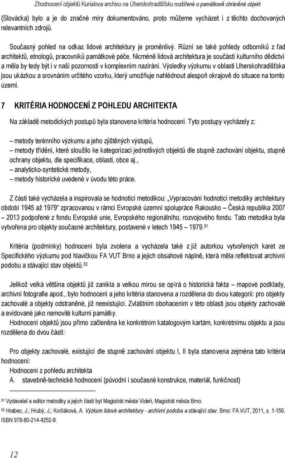 Nicméně lidová architektura je součástí kulturního dědictví a měla by tedy být i v naší pozornosti v komplexním nazírání.