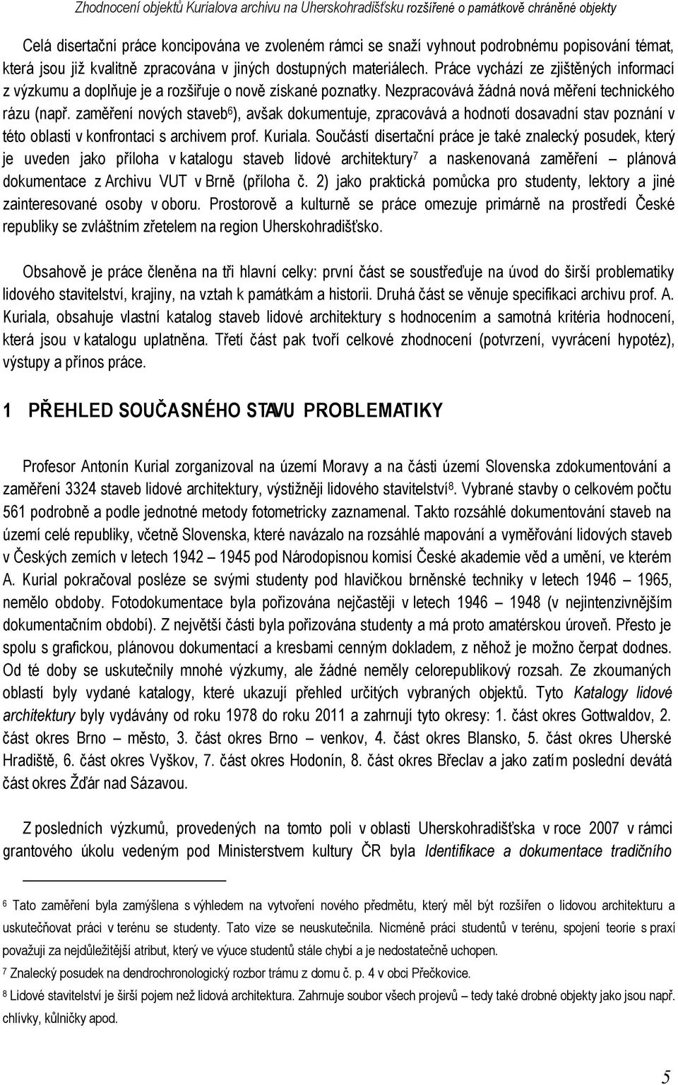 Nezpracovává žádná nová měření technického rázu (např. zaměření nových staveb 6 ), avšak dokumentuje, zpracovává a hodnotí dosavadní stav poznání v této oblasti v konfrontaci s archivem prof. Kuriala.