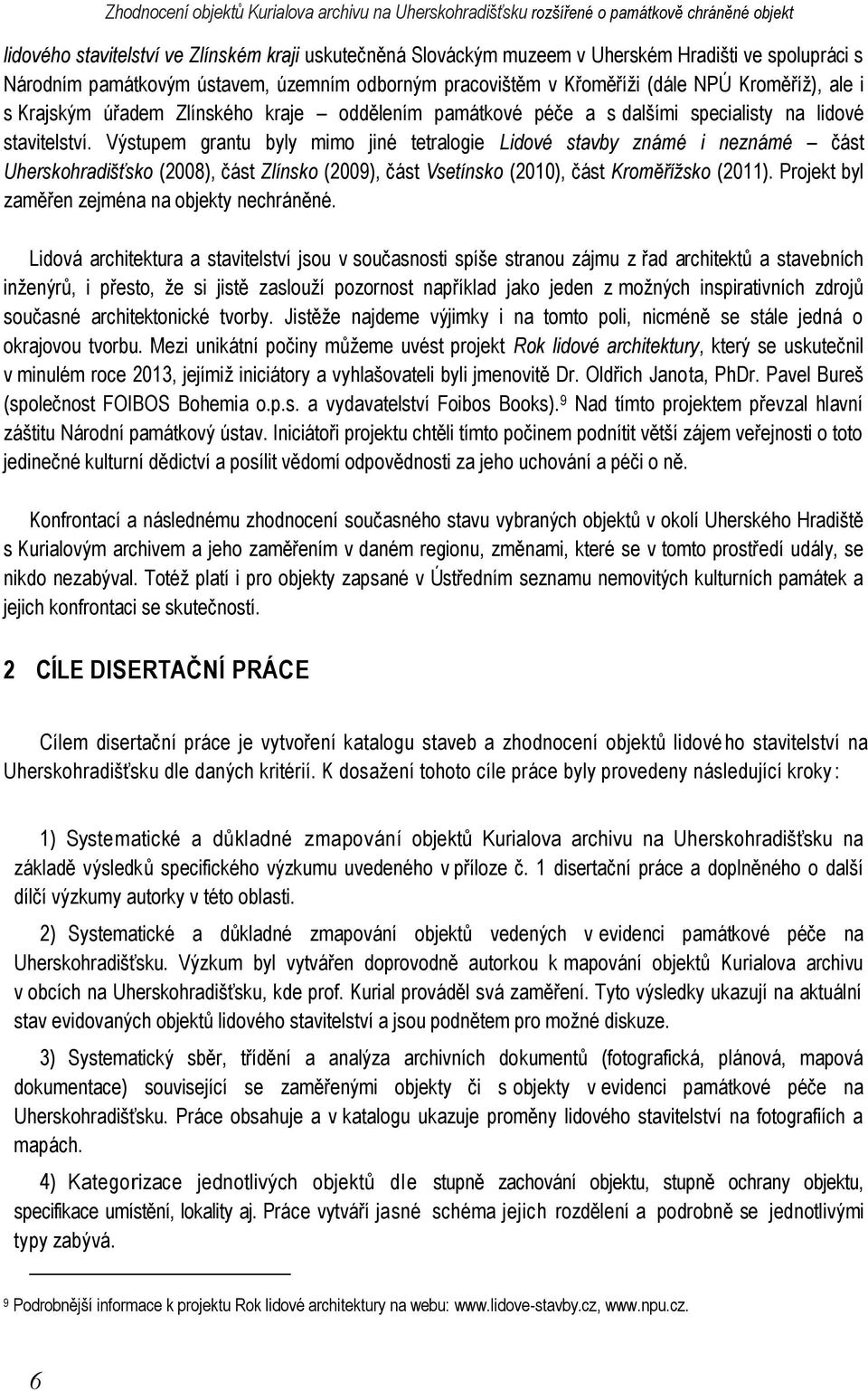 stavitelství. Výstupem grantu byly mimo jiné tetralogie Lidové stavby známé i neznámé část Uherskohradišťsko (2008), část Zlínsko (2009), část Vsetínsko (2010), část Kroměřížsko (2011).