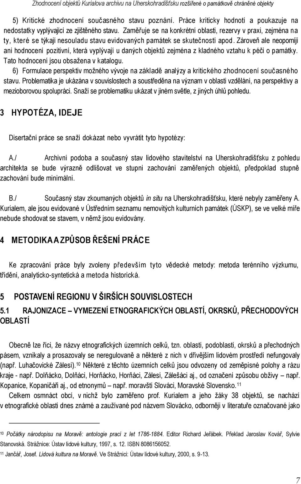 Zaměřuje se na konkrétní oblasti, rezervy v praxi, zejména na ty, které se týkají nesouladu stavu evidovaných památek se skutečností apod.