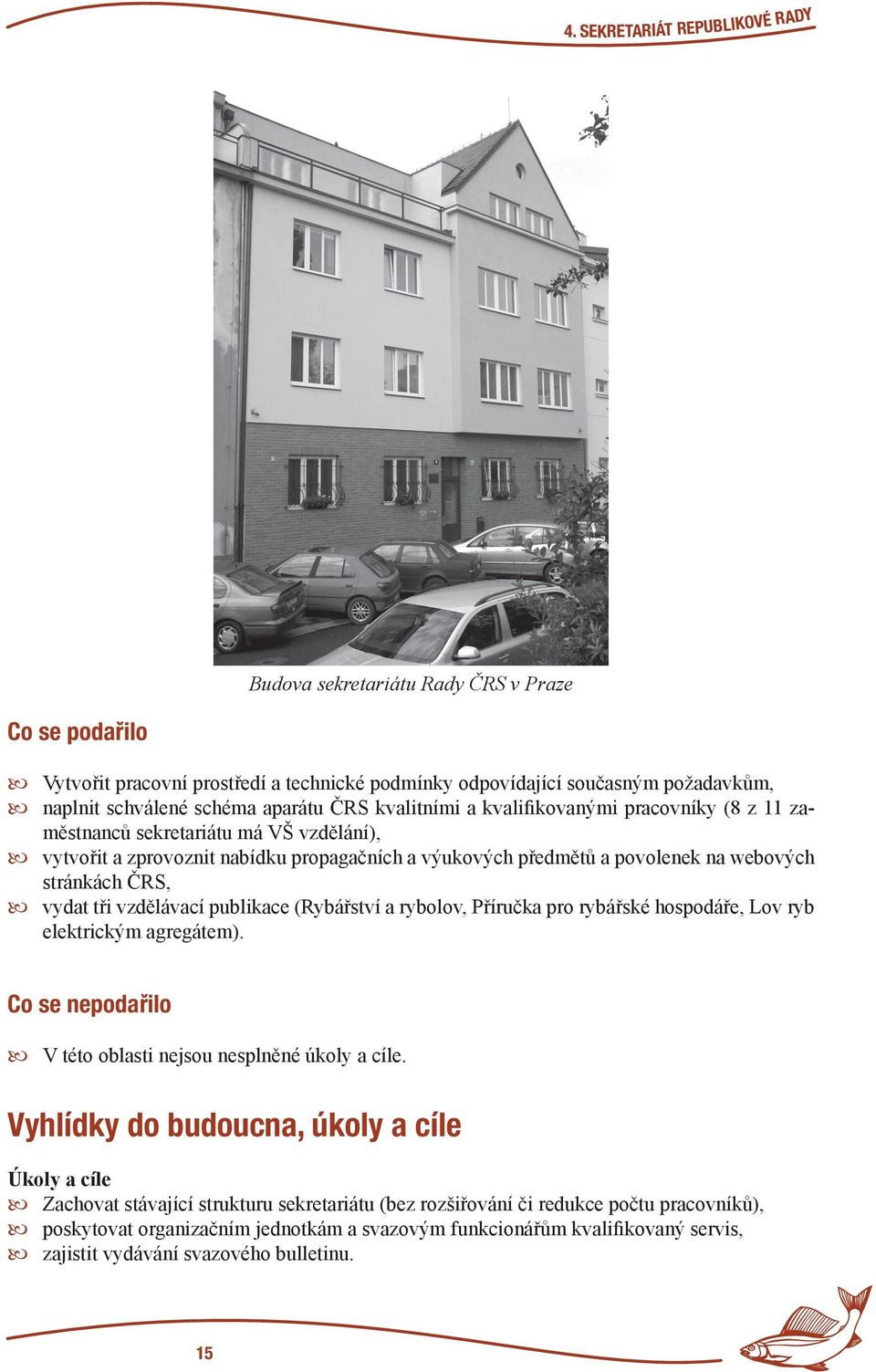 ČRS, vydat tři vzdělávací publikace (Rybářství a rybolov, Příručka pro rybářské hospodáře, Lov ryb elektrickým agregátem). Co se nepodařilo V této oblasti nejsou nesplněné úkoly a cíle.