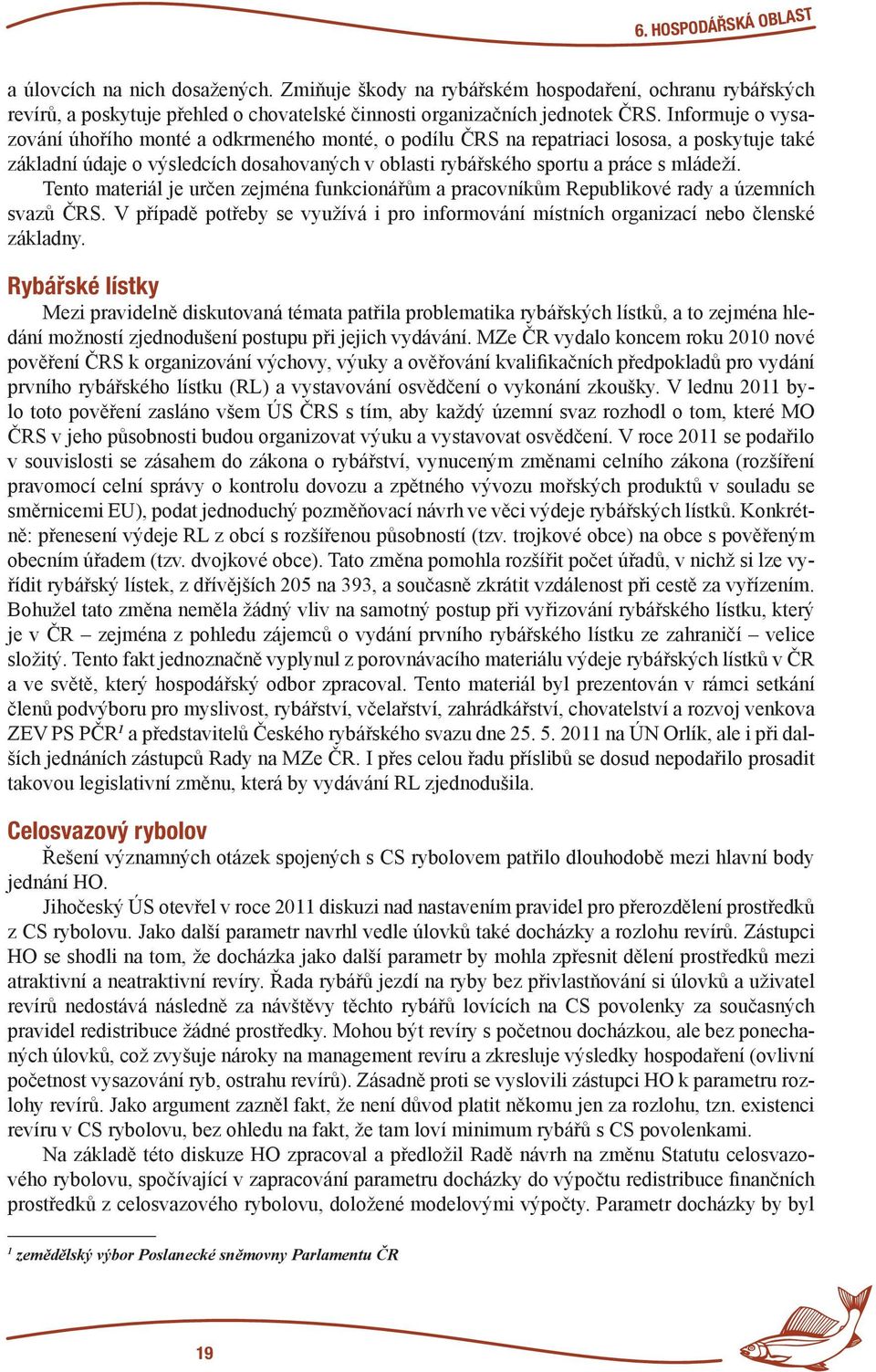 Tento materiál je určen zejména funkcionářům a pracovníkům Republikové rady a územních svazů ČRS. V případě potřeby se využívá i pro informování místních organizací nebo členské základny.