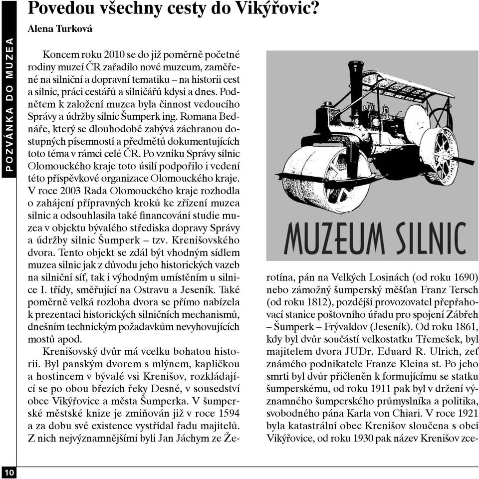 silničářů kdysi a dnes. Podnětem k založení muzea byla činnost vedoucího Správy a údržby silnic Šumperk ing.