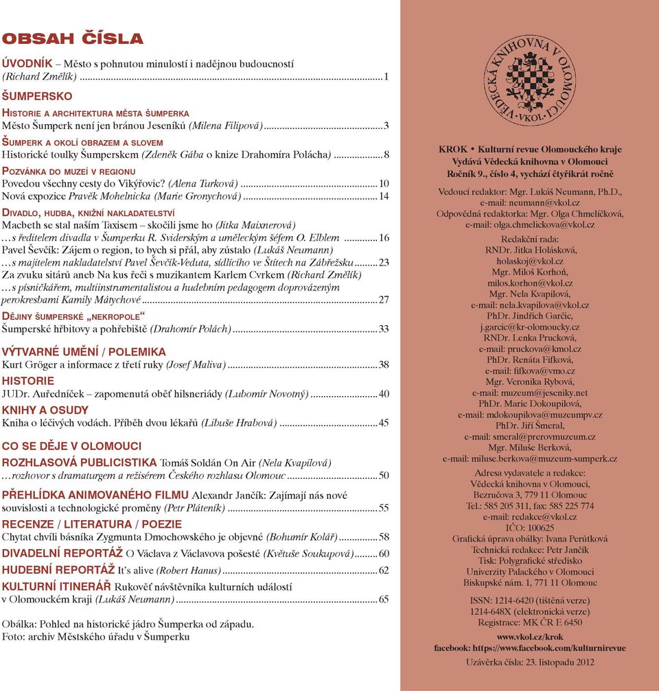 ..10 Nová expozice Pravěk Mohelnicka (Marie Gronychová)...14 DIVADLO, HUDBA, KNIŽNÍ NAKLADATELSTVÍ Macbeth se stal naším Taxisem skočili jsme ho (Jitka Maixnerová) s ředitelem divadla v Šumperku R.