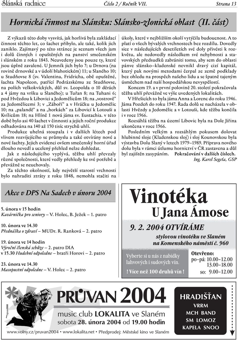 Zajímavý po této stránce je seznam všech jam i dolů činných i opuštěných na panství smečenském i slánském z roku 1843. Neuvedeny jsou pouze ty, které jsou úplně zavalené.