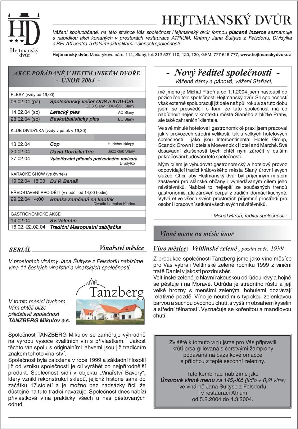 cz AKCE POØÁDANÉ V HEJTMANSKÉM DVOØE - ÚNOR 2004 - PLESY (vždy od 19,00) 06.02.04 (pá) Společenský večer ODS a KDU-ČSL ODS Slaný, KDU-ČSL Slaný 14.02.04 (so) Letecký ples AC Slaný 28.02.04 (so) Basketbalistický ples BC Slaný KLUB DIVIDÝLKA (vždy v pátek v 19,30) 06.