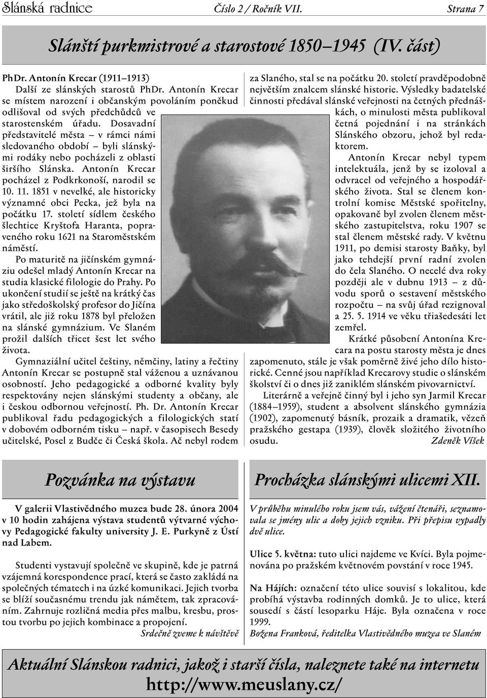 Dosavadní představitelé města v rámci námi sledovaného období byli slánskými rodáky nebo pocházeli z oblasti širšího Slánska. Antonín Krecar pocházel z Podkrkonoší, narodil se 10. 11.