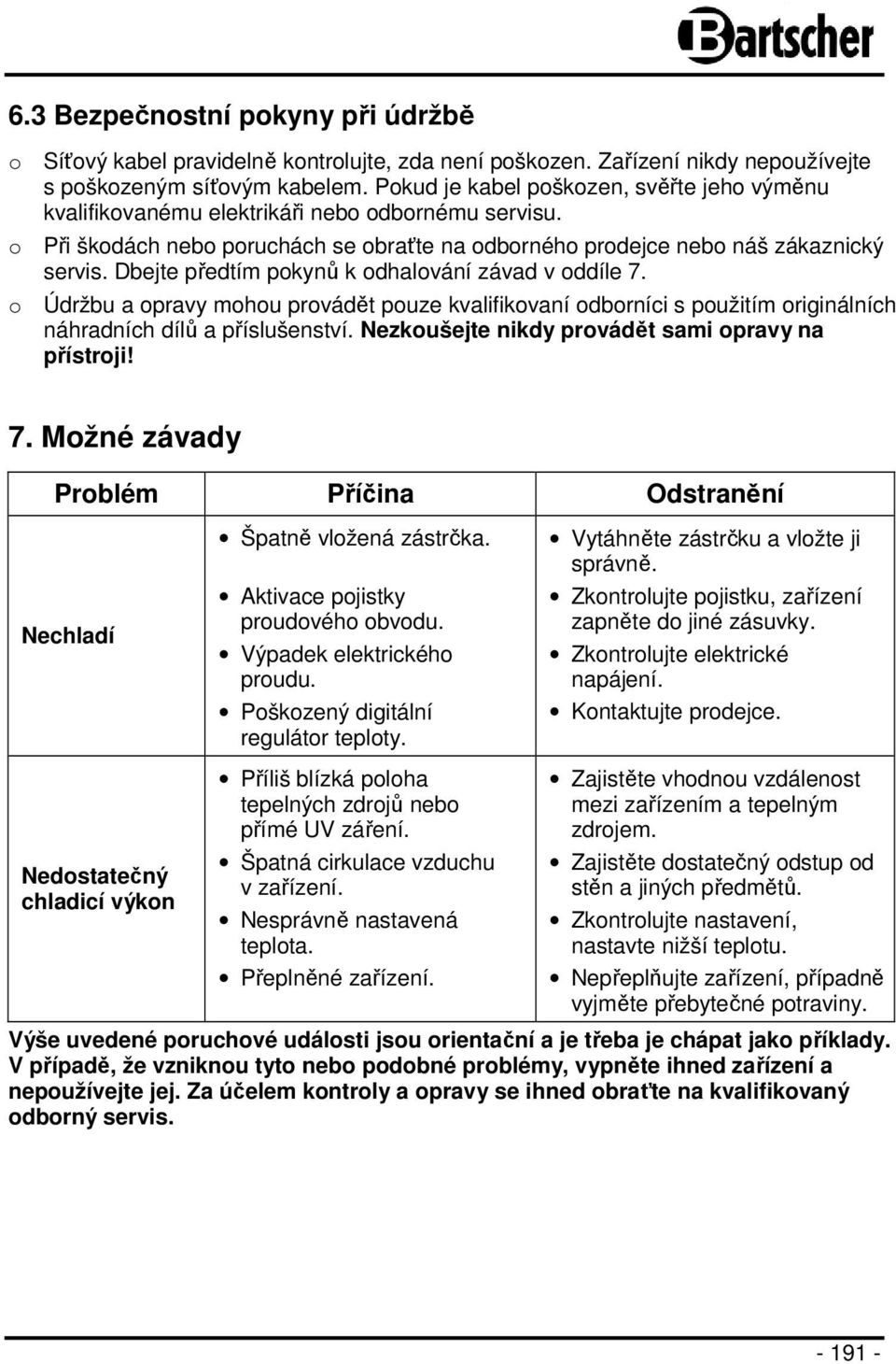 Dbejte předtím pokynů k odhalování závad v oddíle 7. o Údržbu a opravy mohou provádět pouze kvalifikovaní odborníci s použitím originálních náhradních dílů a příslušenství.