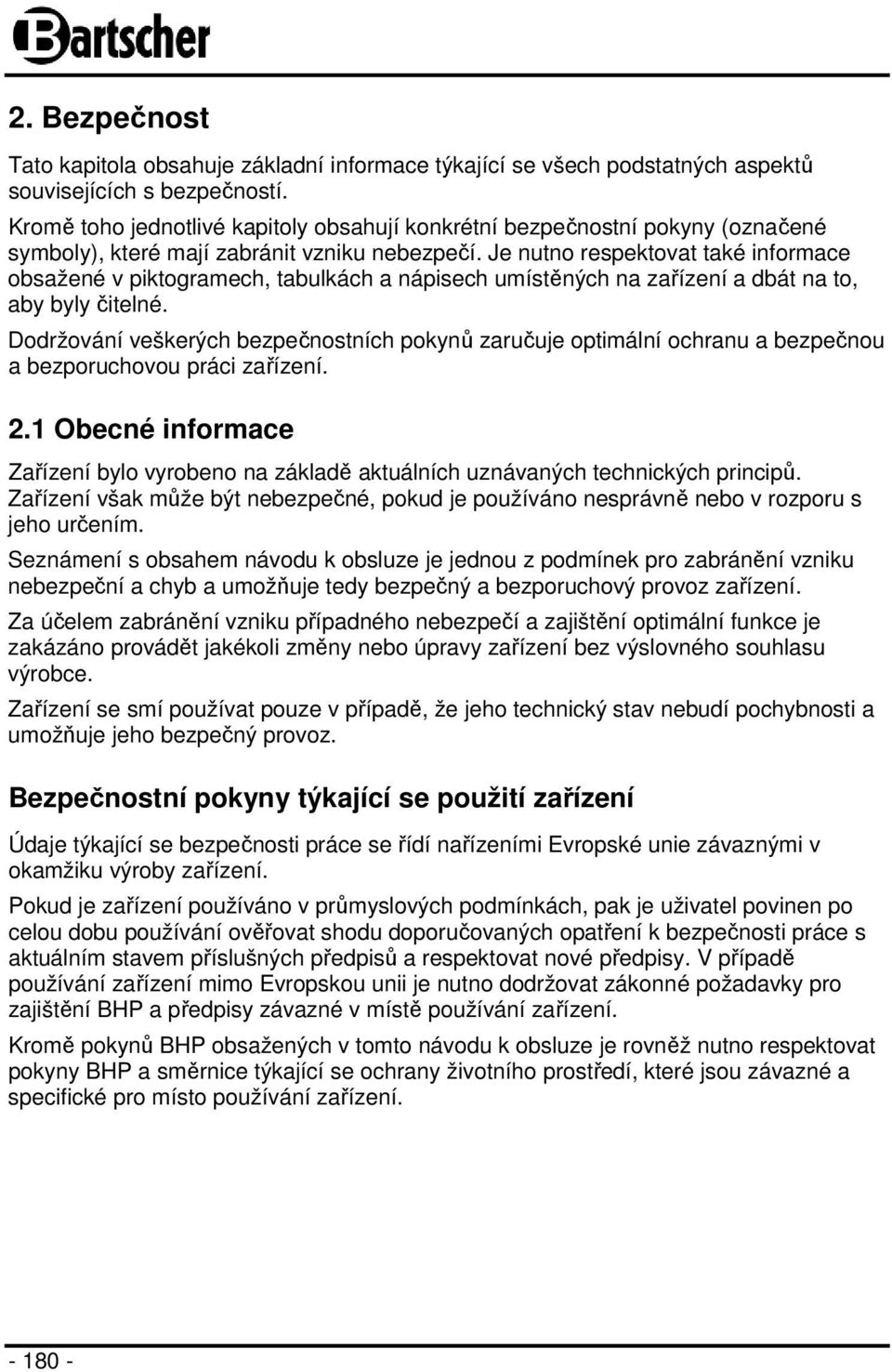 Je nutno respektovat také informace obsažené v piktogramech, tabulkách a nápisech umístěných na zařízení a dbát na to, aby byly čitelné.