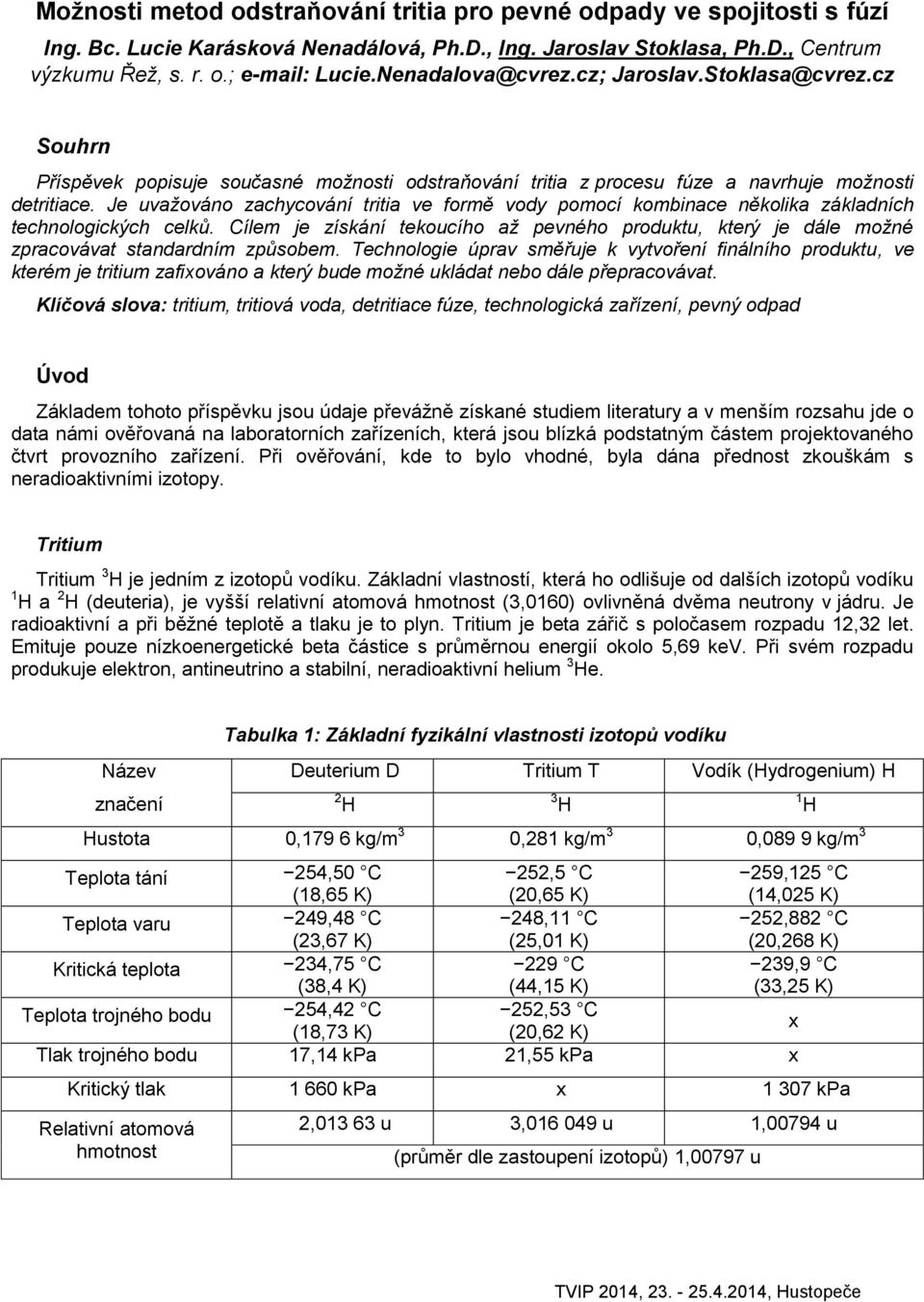 Je uvažováno zachycování tritia ve formě vody pomocí kombinace několika základních technologických celků.