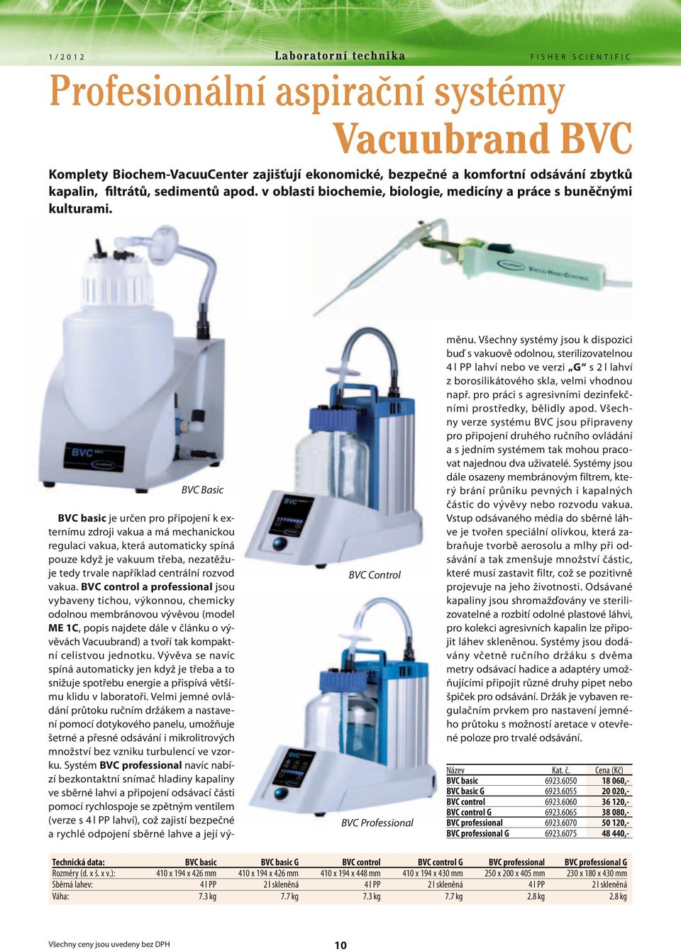 BVC Basic BVC basic je určen pro připojení k externímu zdroji vakua a má mechanickou regulaci vakua, která automaticky spíná pouze když je vakuum třeba, nezatěžuje tedy trvale například centrální