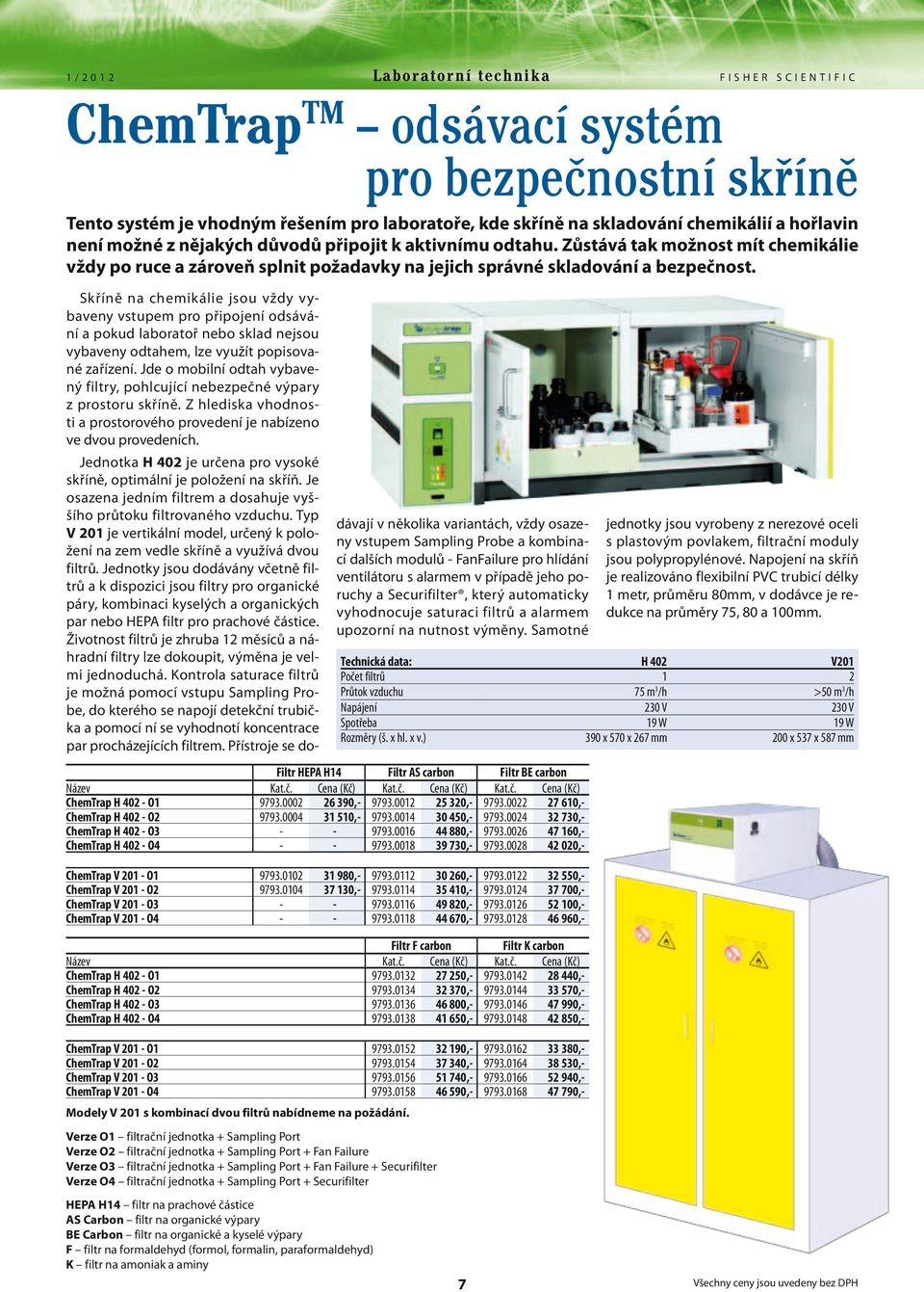 Skříně na chemikálie jsou vždy vybaveny vstupem pro připojení odsávání a pokud laboratoř nebo sklad nejsou vybaveny odtahem, lze využít popisované zařízení.