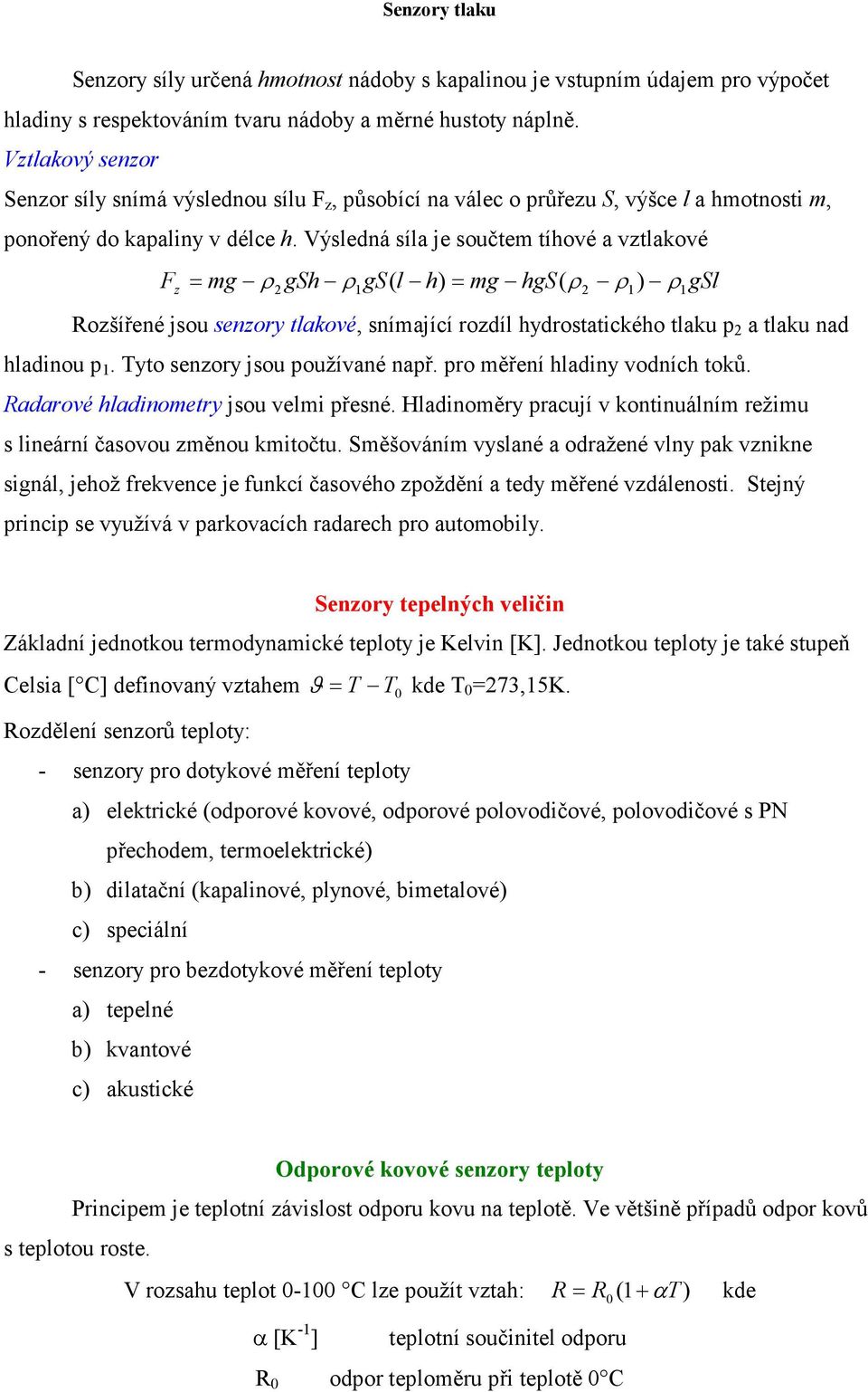 Výsledná síla je součtem tíhové a vztlakové = mg ρ gsh ρ gs( l h) = mg hgs( ρ ρ ρ gsl F z 2 1 2 1 ) 1 Rozšířené jsou senzory tlakové, snímající rozdíl hydrostatického tlaku p 2 a tlaku nad hladinou p