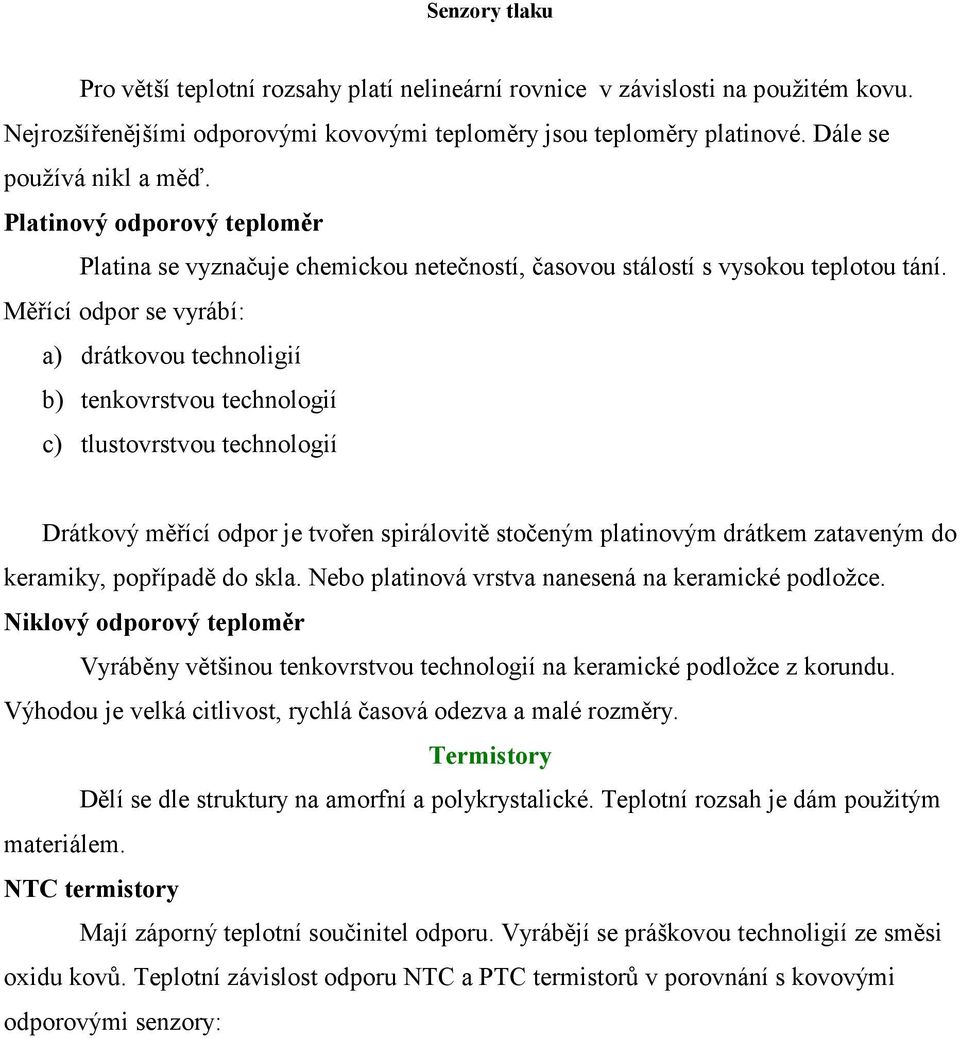 Měřící odpor se vyrábí: a) drátkovou technoligií b) tenkovrstvou technologií c) tlustovrstvou technologií Drátkový měřící odpor je tvořen spirálovitě stočeným platinovým drátkem zataveným do