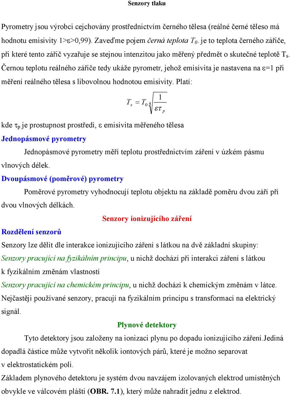 Černou teplotu reálného zářiče tedy ukáže pyrometr, jehož emisivita je nastavena na ε=1 při měření reálného tělesa s libovolnou hodnotou emisivity.