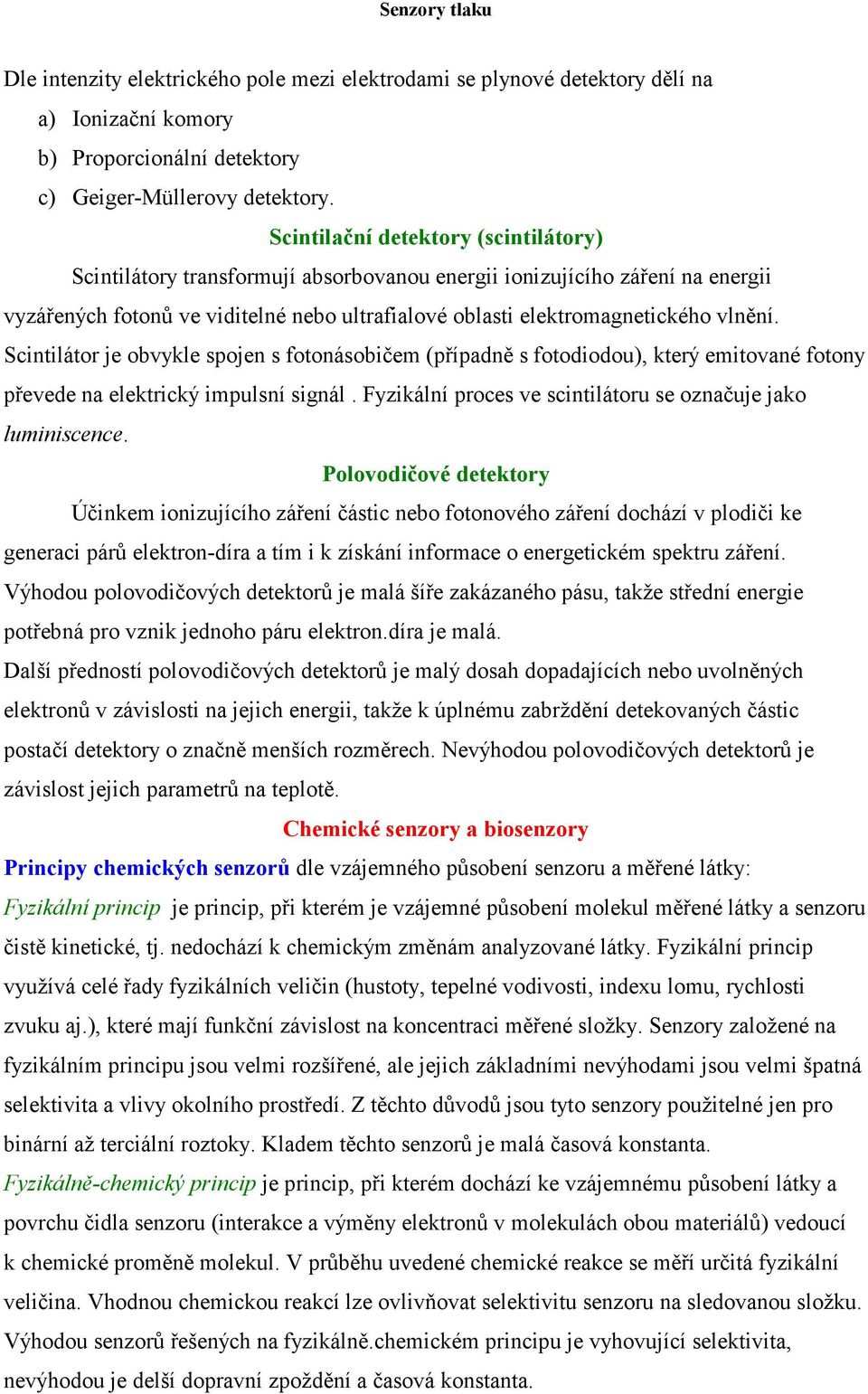 Scintilátor je obvykle spojen s fotonásobičem (případně s fotodiodou), který emitované fotony převede na elektrický impulsní signál. Fyzikální proces ve scintilátoru se označuje jako luminiscence.