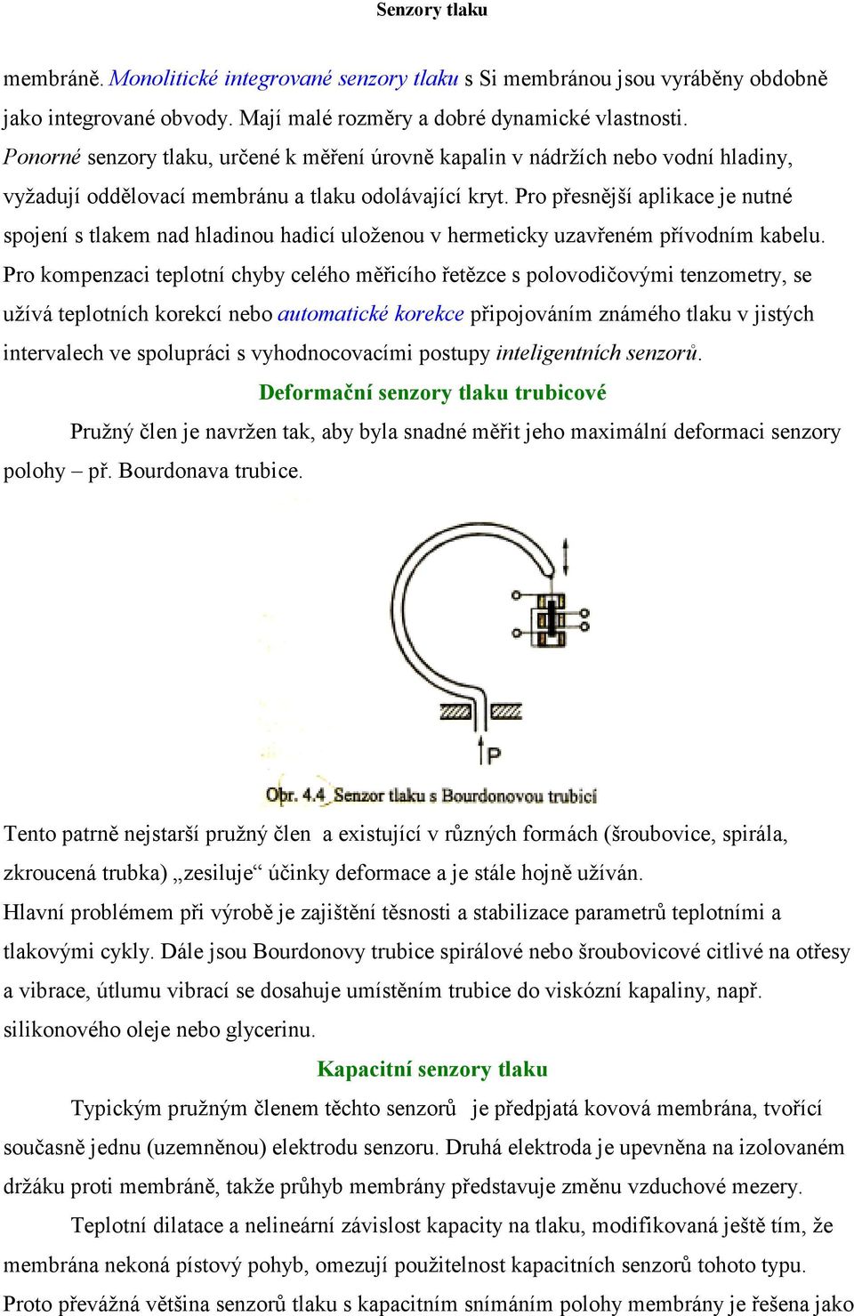 Pro přesnější aplikace je nutné spojení s tlakem nad hladinou hadicí uloženou v hermeticky uzavřeném přívodním kabelu.