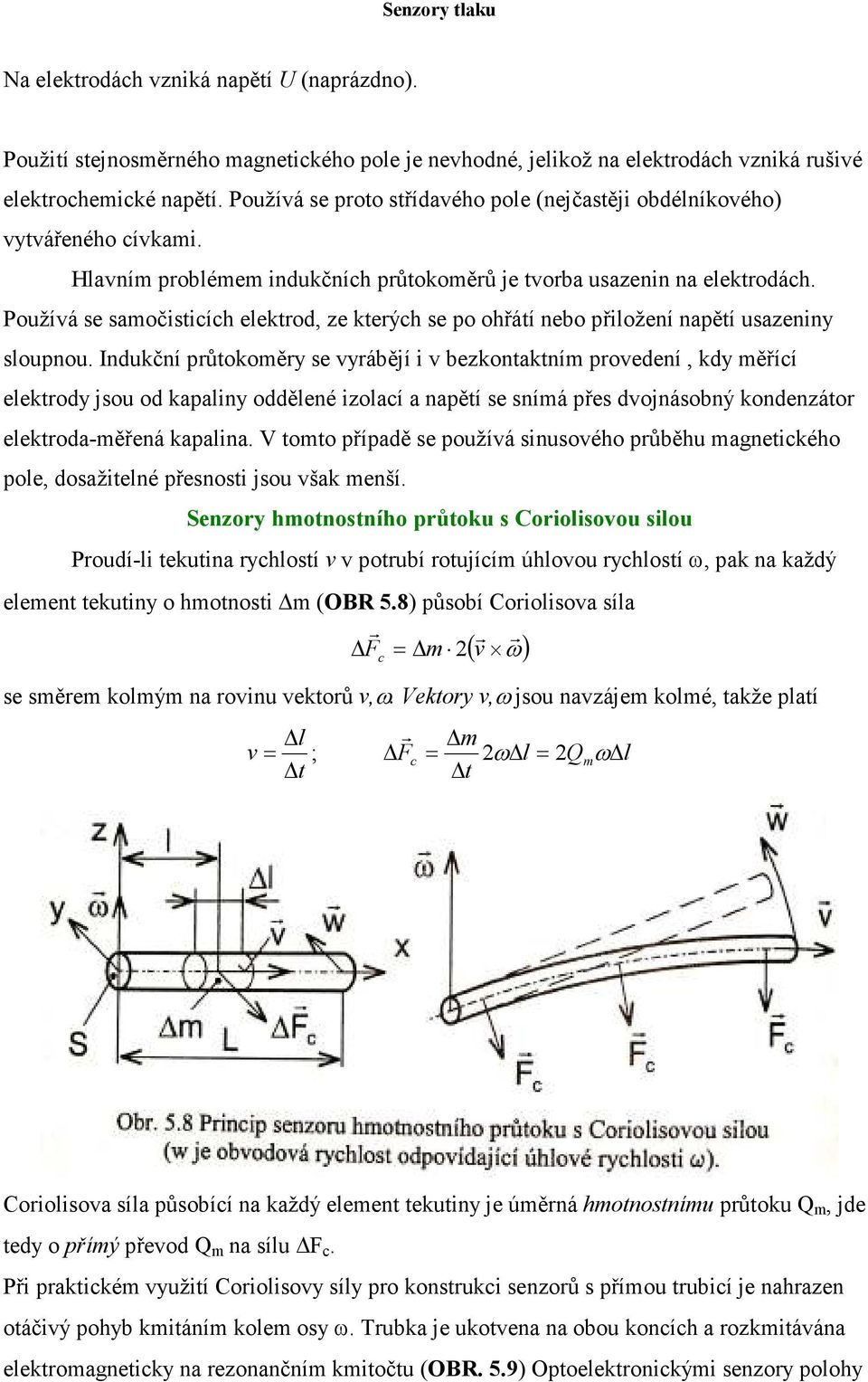 Používá se samočisticích elektrod, ze kterých se po ohřátí nebo přiložení napětí usazeniny sloupnou.