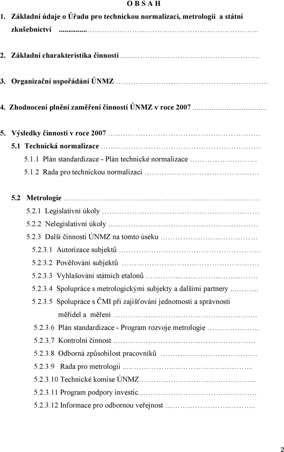 5.2 Metrologie. 5.2.1 Legislativní úkoly 5.2.2 Nelegislativní úkoly 5.2.3 Další činnosti ÚNMZ na tomto úseku 5.2.3.1 Autorizace subjektů 5.2.3.2 Pověřování subjektů. 5.2.3.3 Vyhlašování státních etalonů 5.