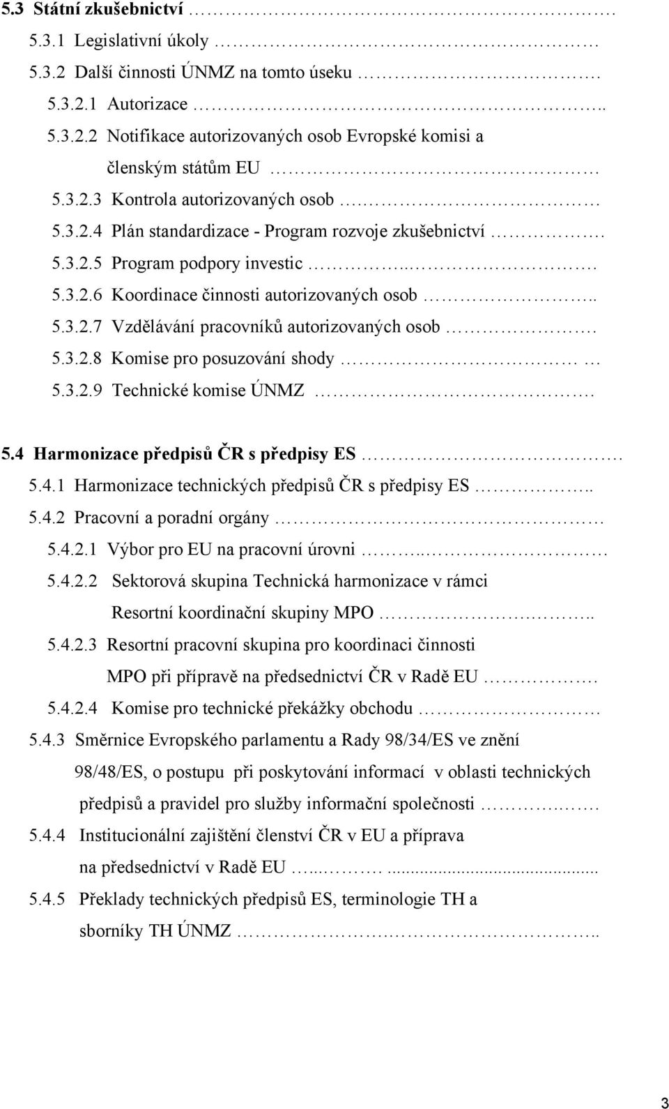 3.2.9 Technické komise ÚNMZ. 5.4 Harmonizace předpisů ČR s předpisy ES. 5.4.1 Harmonizace technických předpisů ČR s předpisy ES.. 5.4.2 Pracovní a poradní orgány 5.4.2.1 Výbor pro EU na pracovní úrovni.