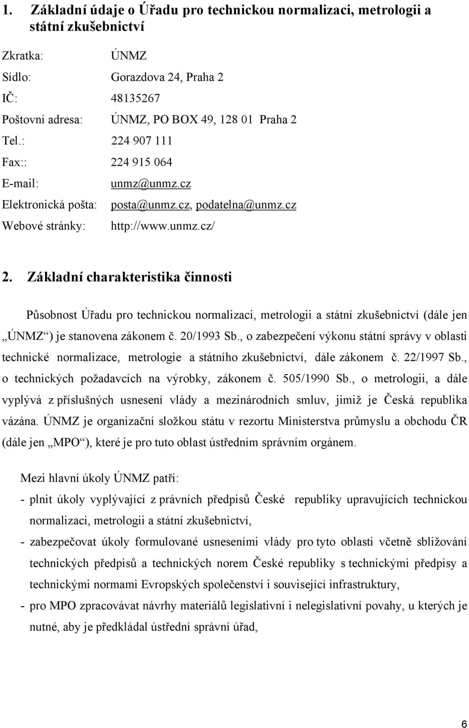 Základní charakteristika činnosti Působnost Úřadu pro technickou normalizaci, metrologii a státní zkušebnictví (dále jen ÚNMZ ) je stanovena zákonem č. 20/1993 Sb.