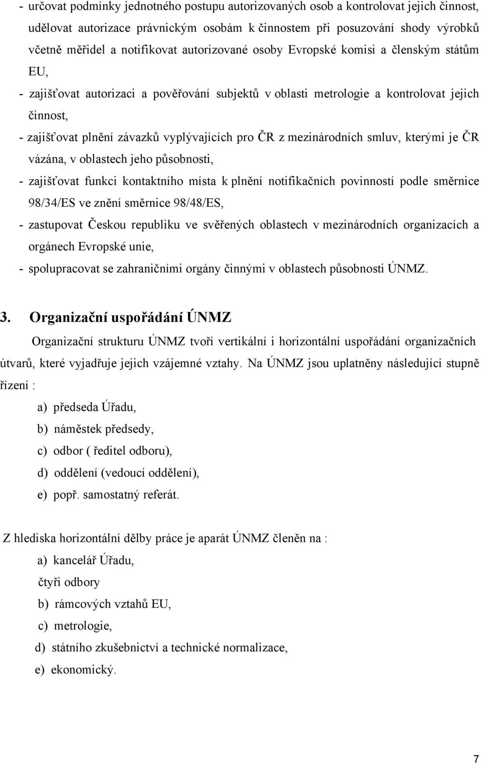 ČR z mezinárodních smluv, kterými je ČR vázána, v oblastech jeho působnosti, - zajišťovat funkci kontaktního místa k plnění notifikačních povinností podle směrnice 98/34/ES ve znění směrnice