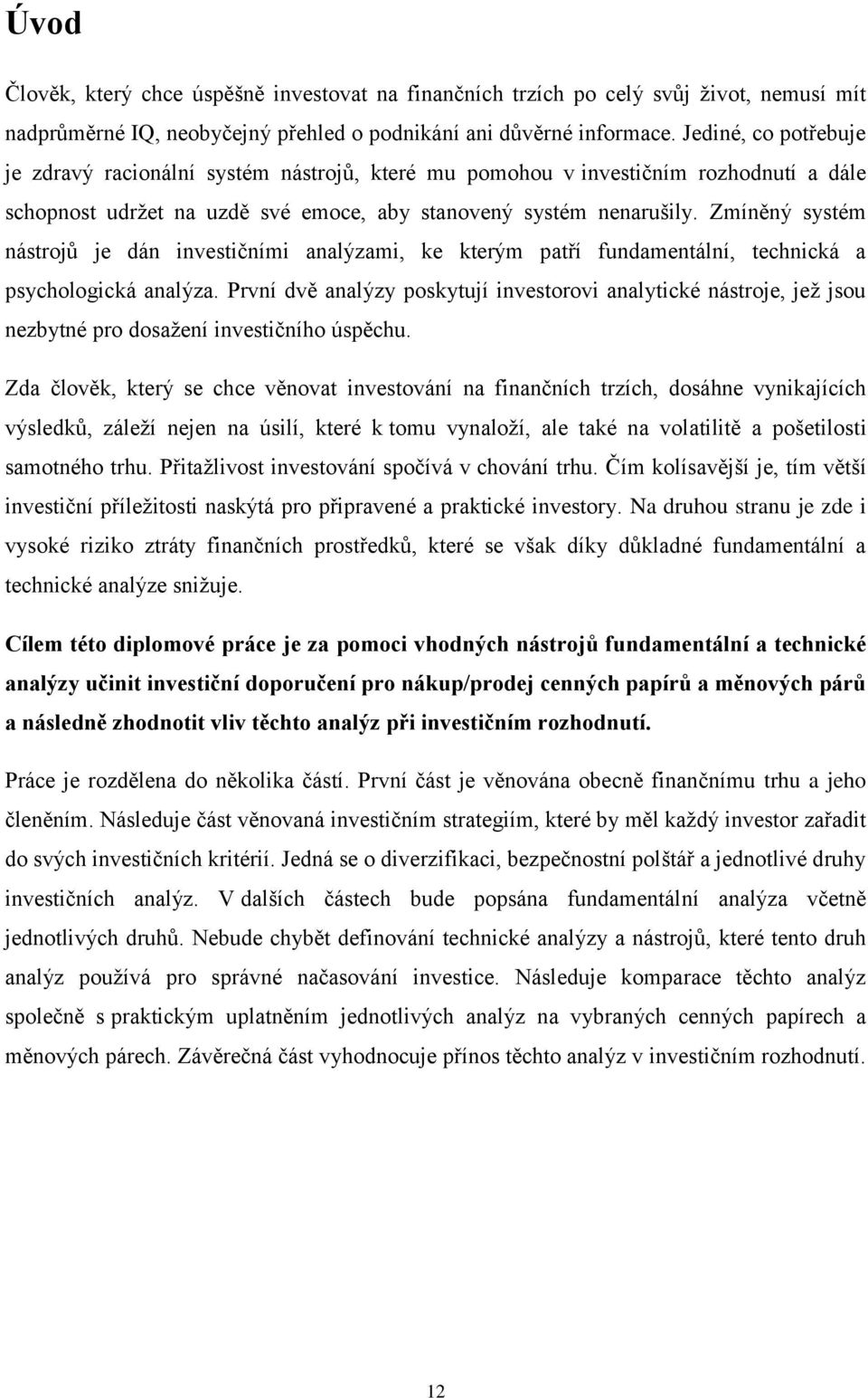 Zmíněný systém nástrojů je dán investičními analýzami, ke kterým patří fundamentální, technická a psychologická analýza.