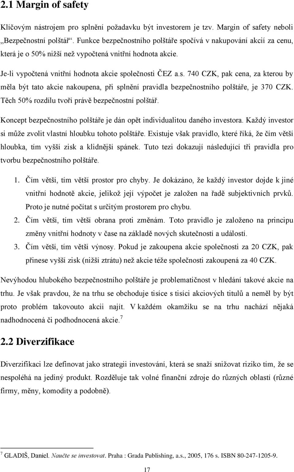 Těch 50% rozdílu tvoří právě bezpečnostní polštář. Koncept bezpečnostního polštáře je dán opět individualitou daného investora. Každý investor si může zvolit vlastní hloubku tohoto polštáře.