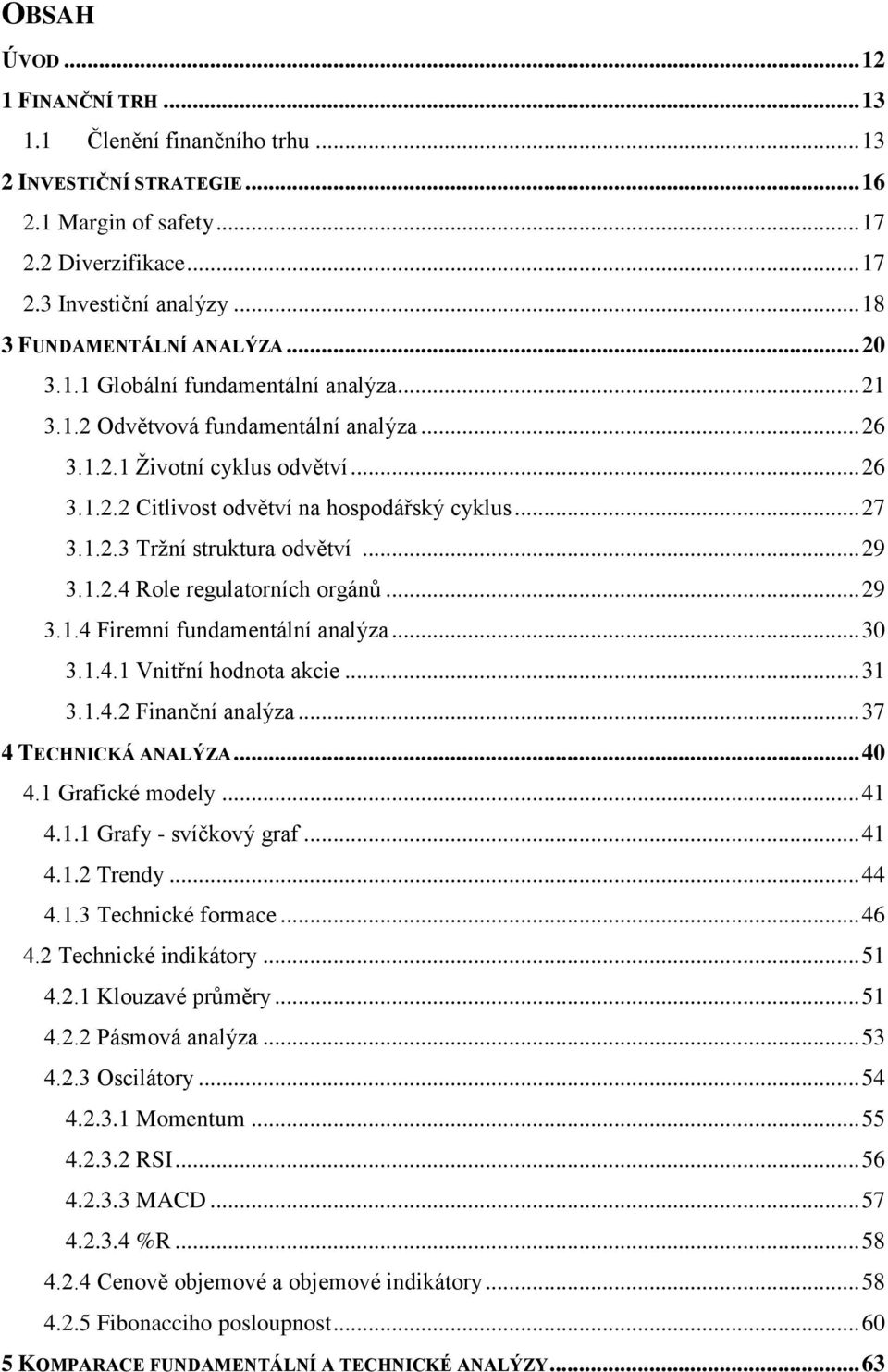 .. 27 3.1.2.3 Tržní struktura odvětví... 29 3.1.2.4 Role regulatorních orgánů... 29 3.1.4 Firemní fundamentální analýza... 30 3.1.4.1 Vnitřní hodnota akcie... 31 3.1.4.2 Finanční analýza.