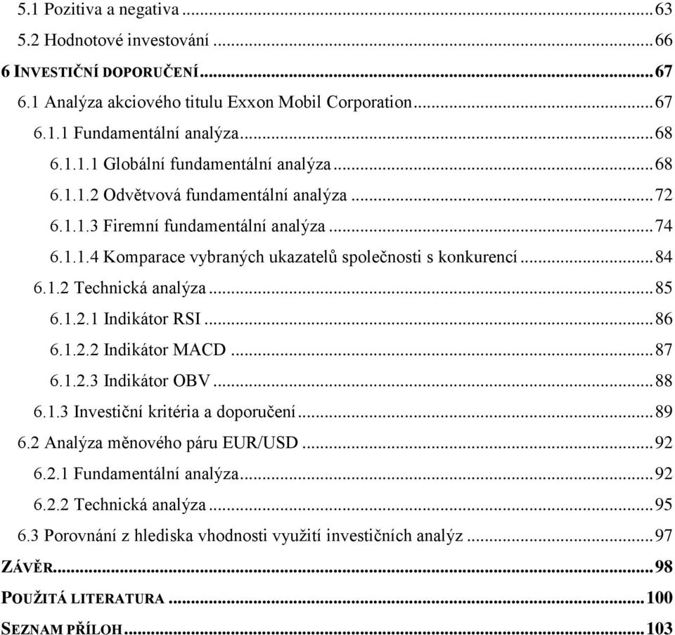 1.2.1 Indikátor RSI... 86 6.1.2.2 Indikátor MACD... 87 6.1.2.3 Indikátor OBV... 88 6.1.3 Investiční kritéria a doporučení... 89 6.2 Analýza měnového páru EUR/USD... 92 6.2.1 Fundamentální analýza.