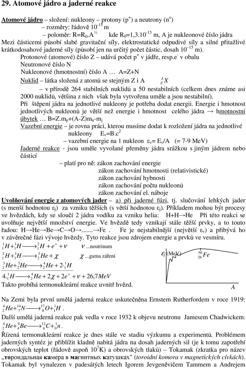 Protonové (atomové) íslo udává poet p v jáde, resp.