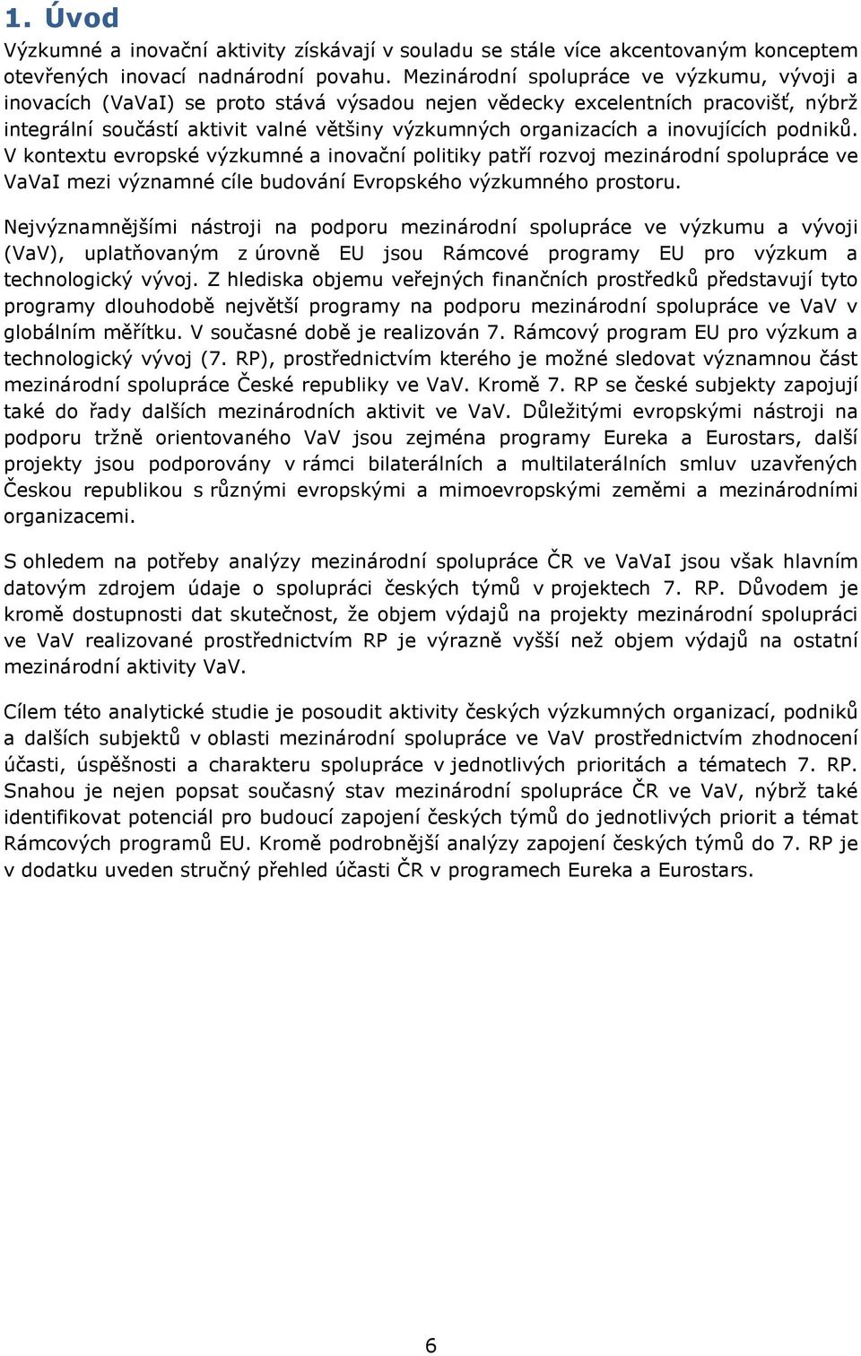 inovujících podniků. V kontextu evropské výzkumné a inovační politiky patří rozvoj mezinárodní spolupráce ve VaVaI mezi významné cíle budování Evropského výzkumného prostoru.