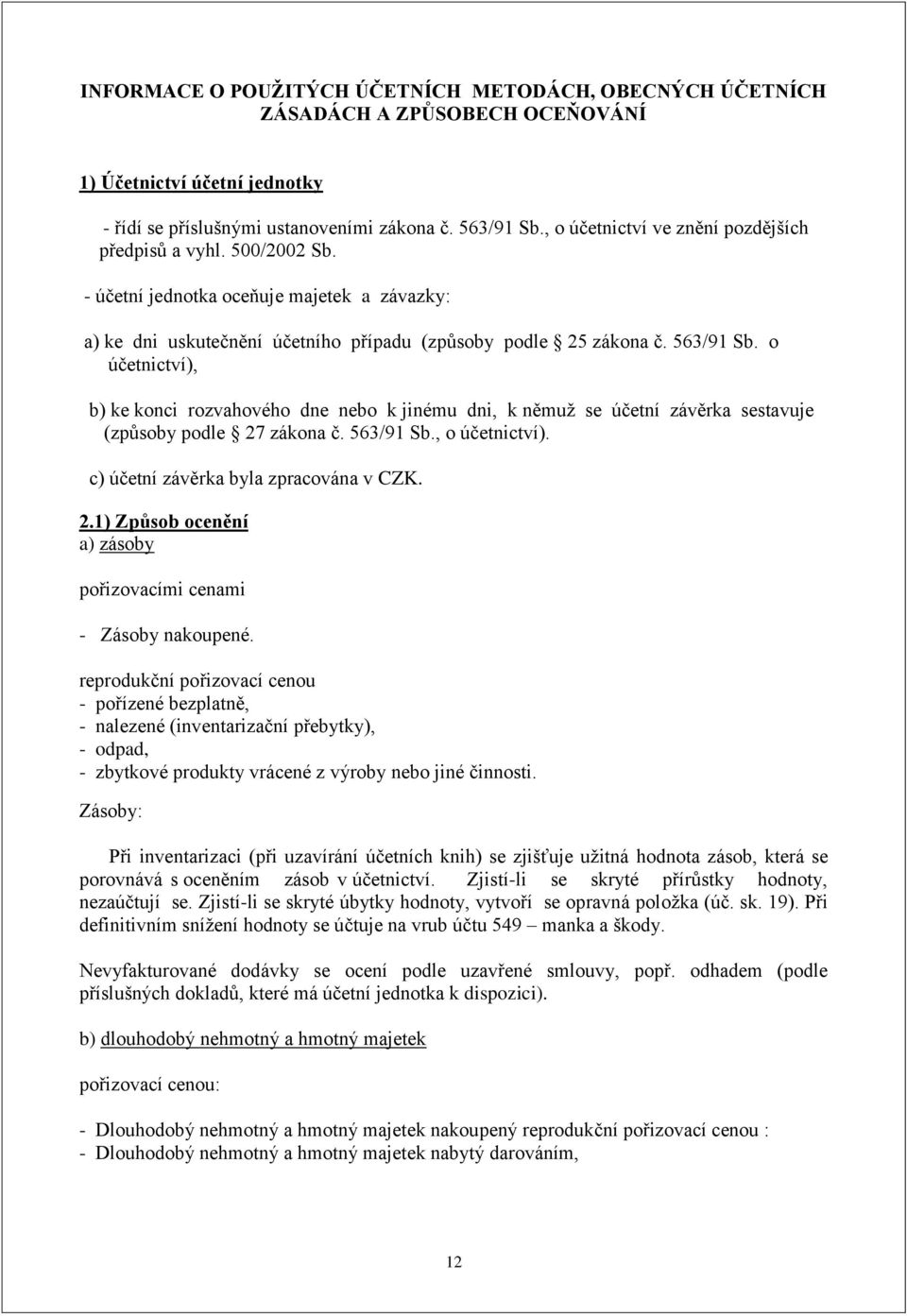 o účetnictví), b) ke konci rozvahového dne nebo k jinému dni, k němuž se účetní závěrka sestavuje (způsoby podle 27 zákona č. 563/91 Sb., o účetnictví). c) účetní závěrka byla zpracována v CZK. 2.1) Způsob ocenění a) zásoby pořizovacími cenami - Zásoby nakoupené.