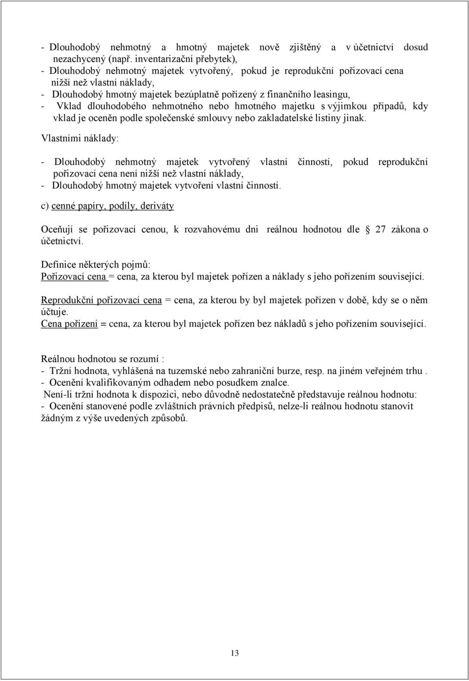 leasingu, - Vklad dlouhodobého nehmotného nebo hmotného majetku s výjimkou případů, kdy vklad je oceněn podle společenské smlouvy nebo zakladatelské listiny jinak.