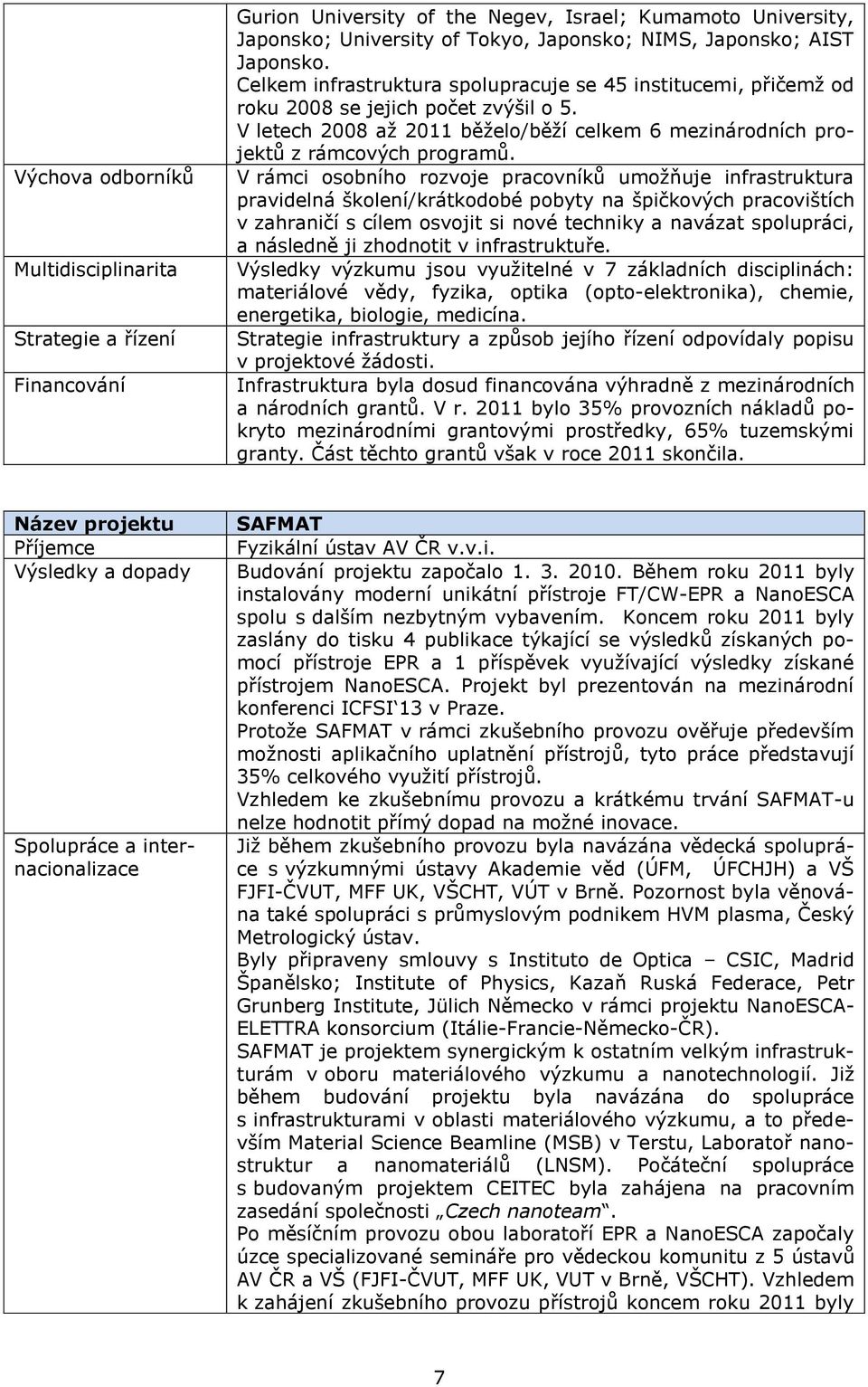 V rámci osobního rozvoje pracovníků umoţňuje infrastruktura pravidelná školení/krátkodobé pobyty na špičkových pracovištích v zahraničí s cílem osvojit si nové techniky a navázat spolupráci, a