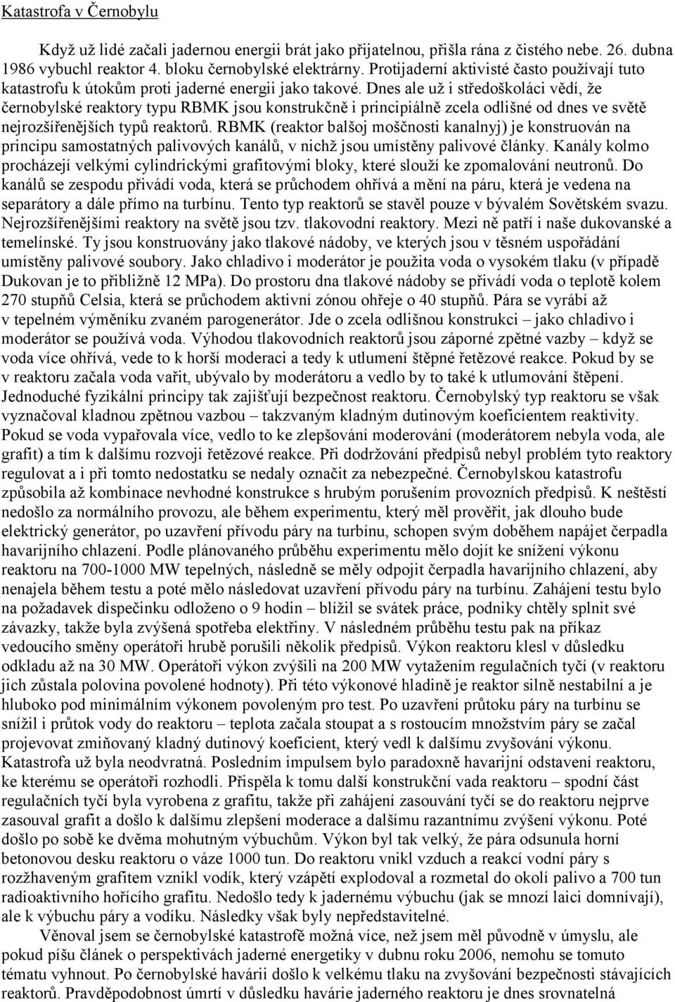 Dnes ale už i středoškoláci vědí, že černobylské reaktory typu RBMK jsou konstrukčně i principiálně zcela odlišné od dnes ve světě nejrozšířenějších typů reaktorů.