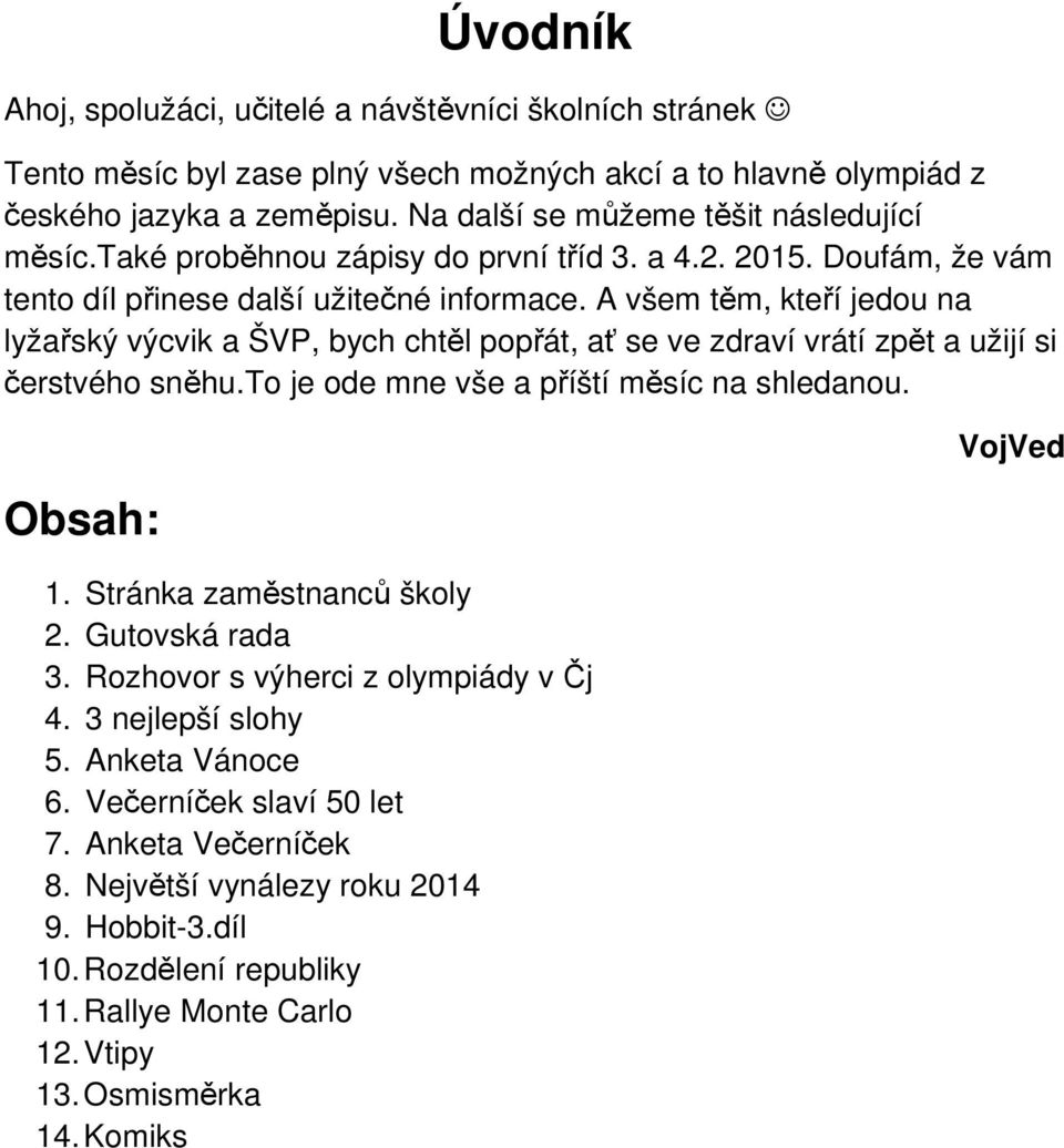 A všem těm, kteří jedou na lyžařský výcvik a ŠVP, bych chtěl popřát, ať se ve zdraví vrátí zpět a užijí si čerstvého sněhu.to je ode mne vše a příští měsíc na shledanou. Obsah: 1.