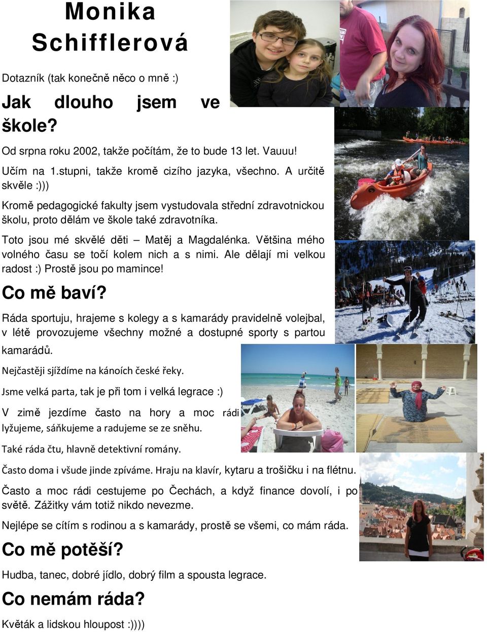 Většina mého volného času se točí kolem nich a s nimi. Ale dělají mi velkou radost :) Prostě jsou po mamince! Co mě baví?