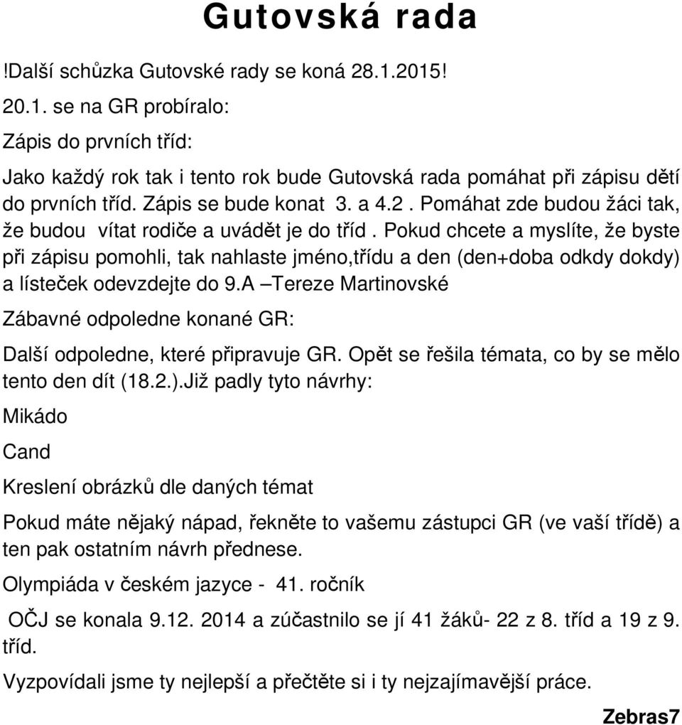 Pokud chcete a myslíte, že byste při zápisu pomohli, tak nahlaste jméno,třídu a den (den+doba odkdy dokdy) a lísteček odevzdejte do 9.