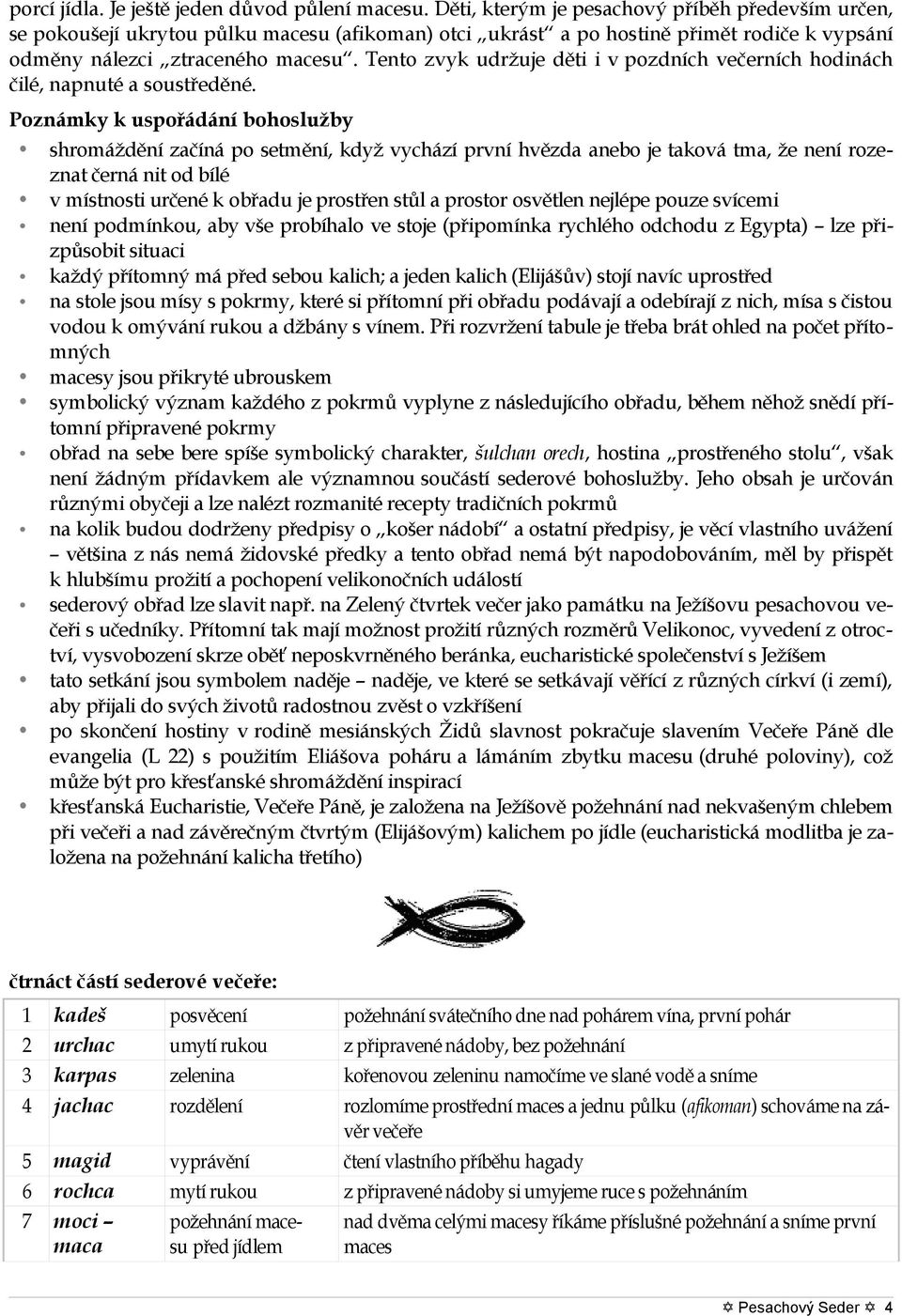 Tento zvyk udržuje děti i v pozdních večerních hodinách čilé, napnuté a soustředěné.