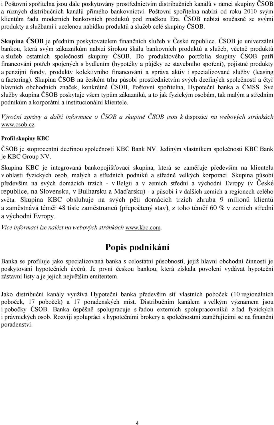 ČSOB nabízí současně se svými produkty a službami i ucelenou nabídku produktů a služeb celé skupiny ČSOB. Skupina ČSOB je předním poskytovatelem finančních služeb v České republice.