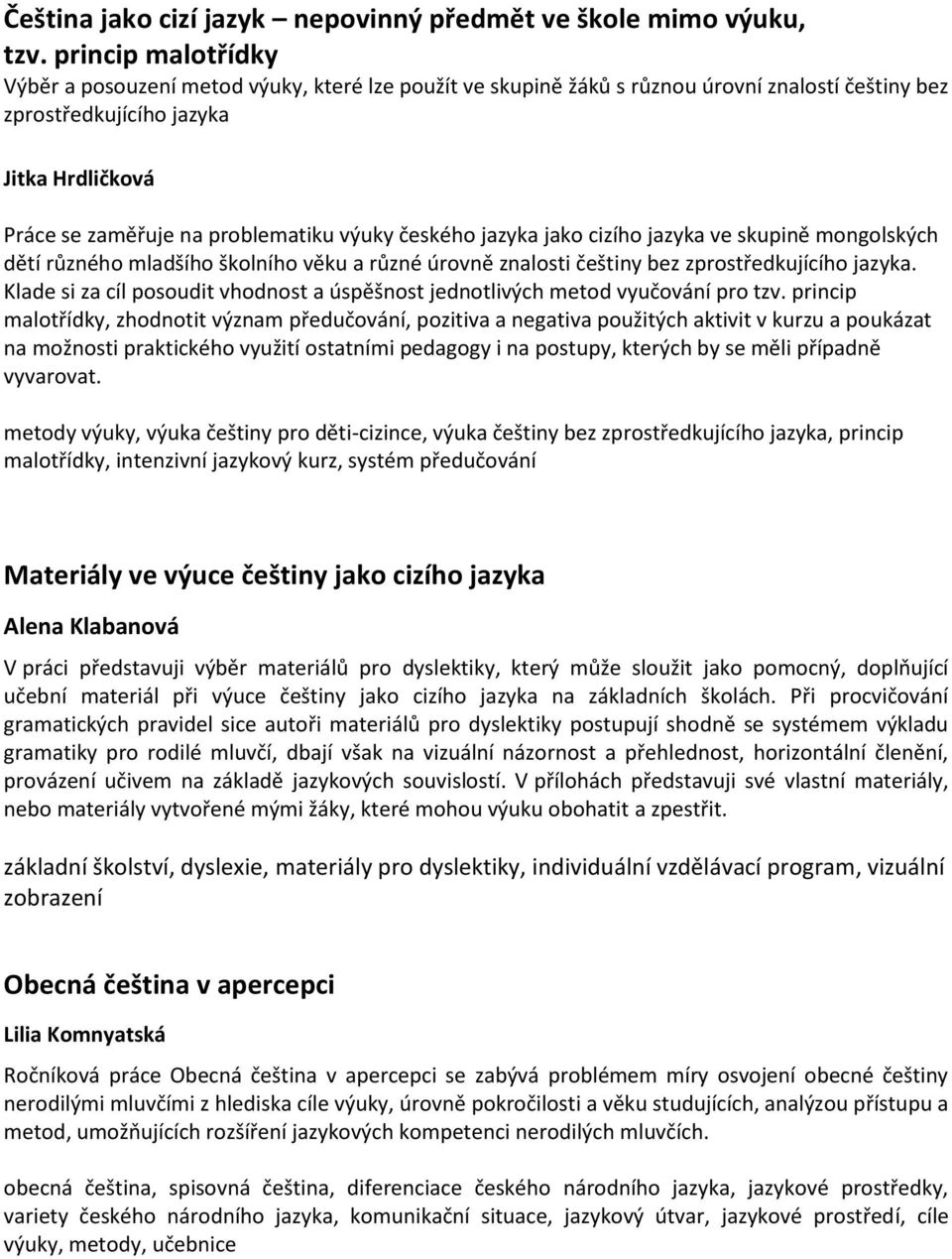 výuky českého jazyka jako cizího jazyka ve skupině mongolských dětí různého mladšího školního věku a různé úrovně znalosti češtiny bez zprostředkujícího jazyka.