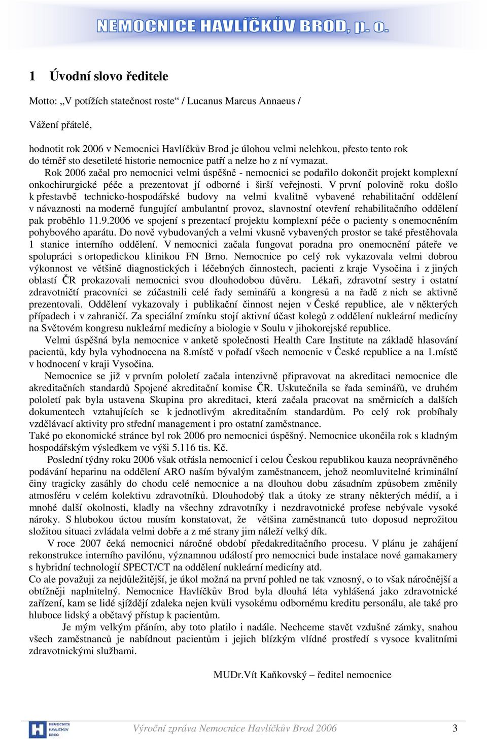 Rok 2006 začal pro nemocnici velmi úspěšně - nemocnici se podařilo dokončit projekt komplexní onkochirurgické péče a prezentovat jí odborné i širší veřejnosti.