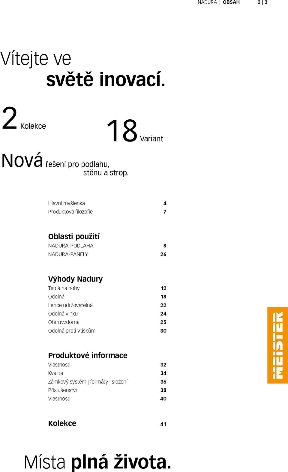 nohy 12 Odolná 18 Lehce udržovatelná 22 Odolná vlhku 24 Otěruvzdorná 25 Odolná proti vtiskům 30 Produktové