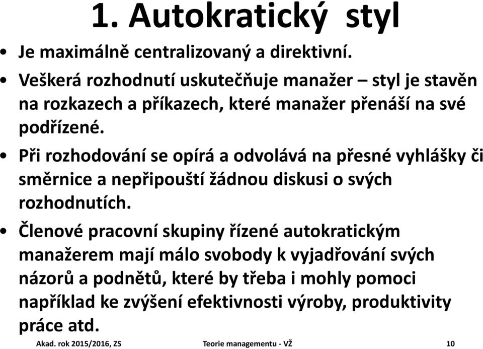 Při rozhodování se opírá a odvolává na přesné vyhlášky či směrnice a nepřipouští žádnou diskusi o svých rozhodnutích.