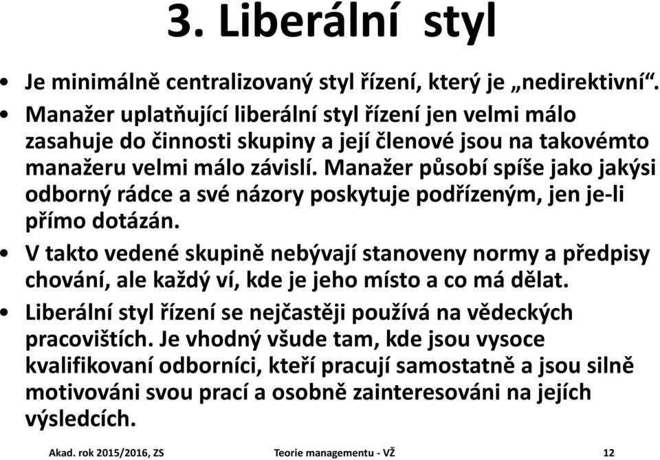 Manažer působí spíše jako jakýsi odborný rádce a své názory poskytuje podřízeným, jen je-li přímo dotázán.