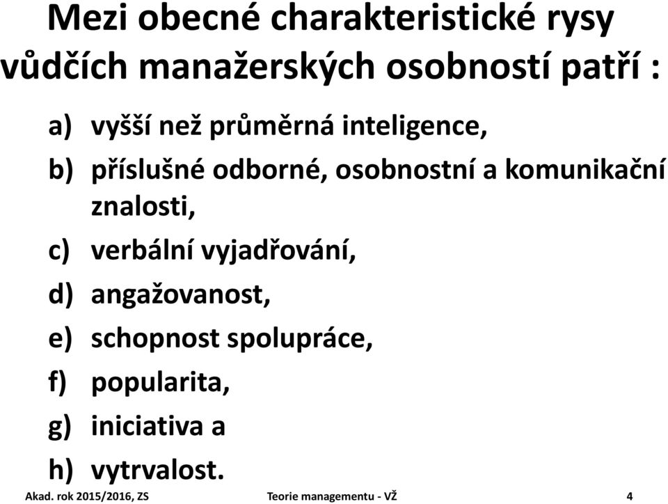 znalosti, c) verbální vyjadřování, d) angažovanost, e) schopnost spolupráce, f)